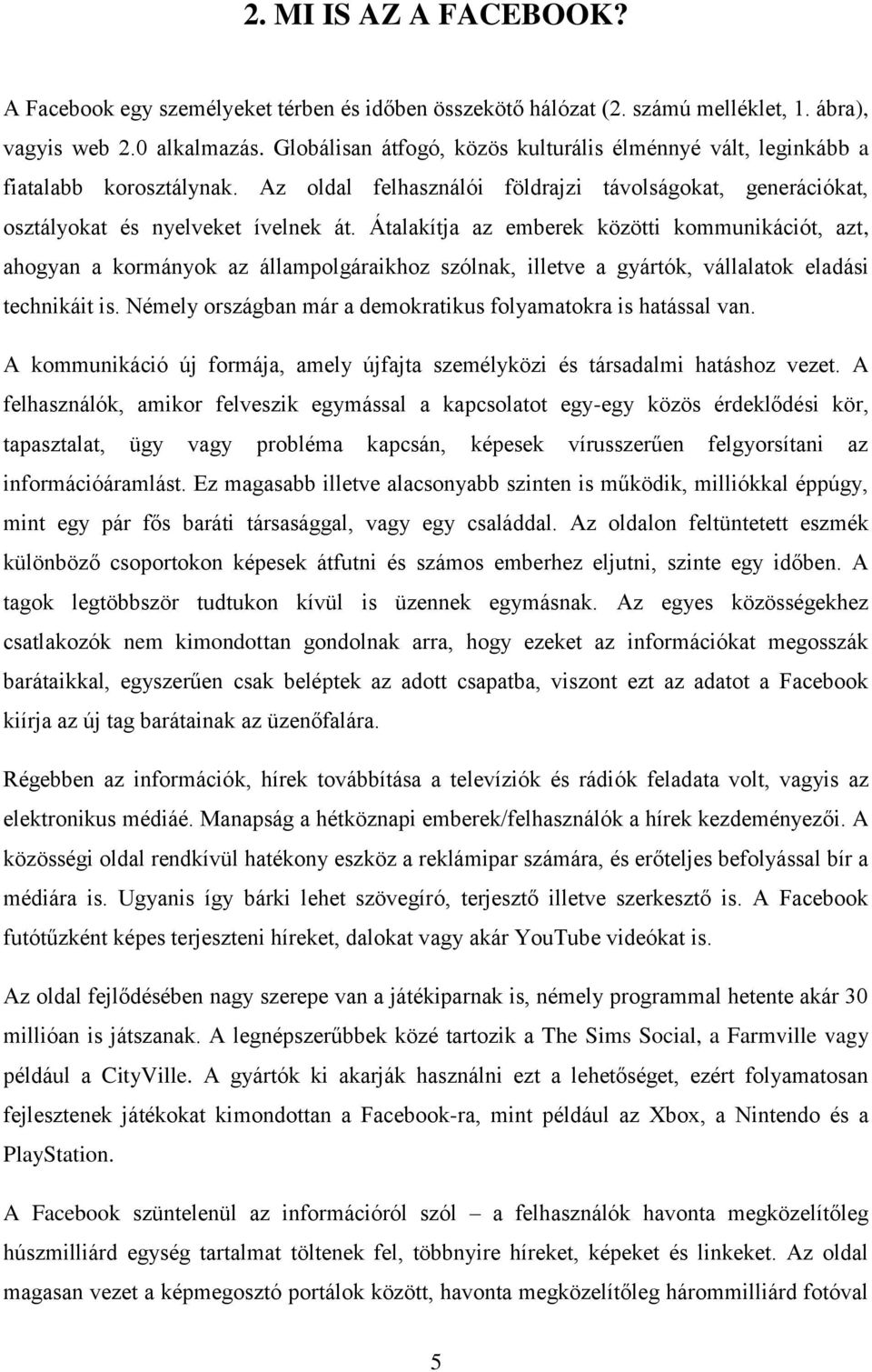 Átalakítja az emberek közötti kommunikációt, azt, ahogyan a kormányok az állampolgáraikhoz szólnak, illetve a gyártók, vállalatok eladási technikáit is.