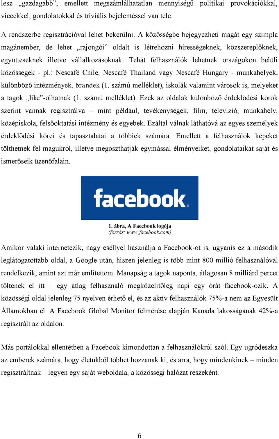 Tehát felhasználók lehetnek országokon belüli közösségek - pl.: Nescafé Chile, Nescafé Thailand vagy Nescafé Hungary - munkahelyek, különböző intézmények, brandek (1.