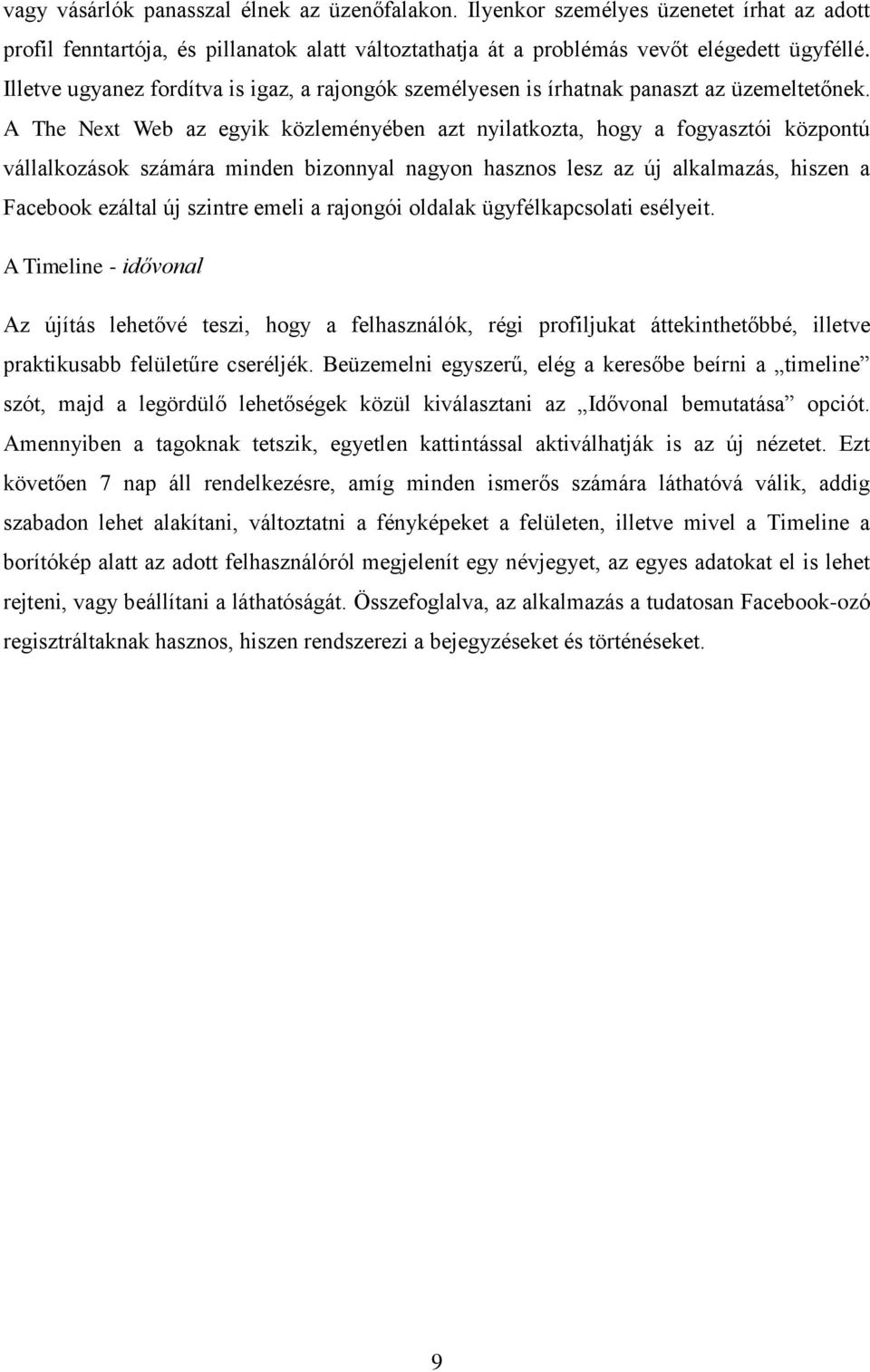 A The Next Web az egyik közleményében azt nyilatkozta, hogy a fogyasztói központú vállalkozások számára minden bizonnyal nagyon hasznos lesz az új alkalmazás, hiszen a Facebook ezáltal új szintre