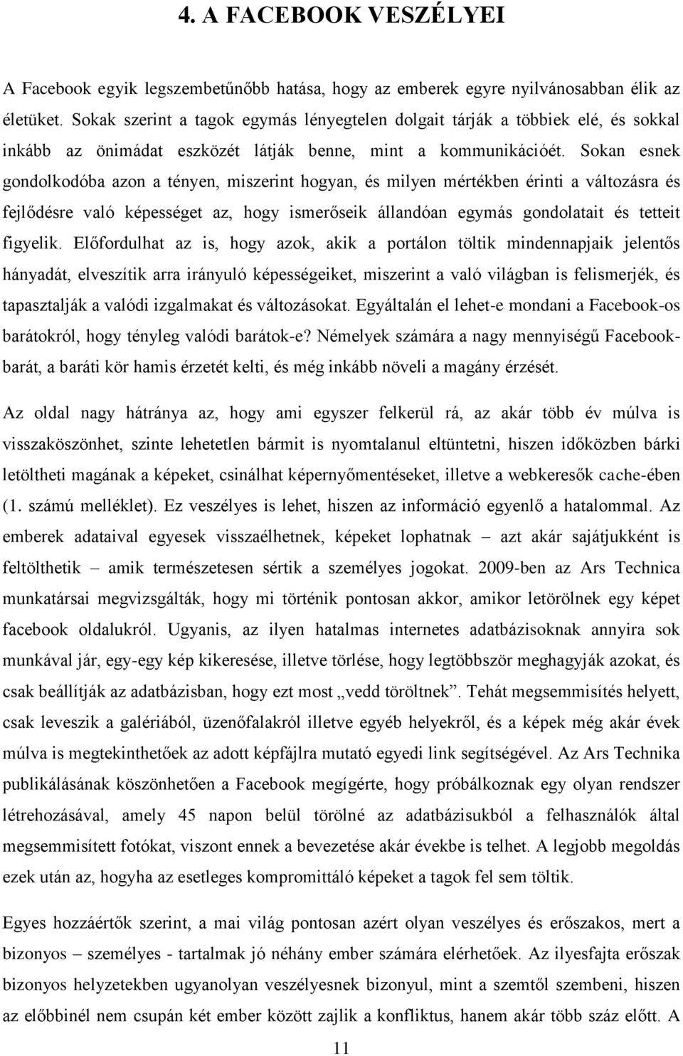 Sokan esnek gondolkodóba azon a tényen, miszerint hogyan, és milyen mértékben érinti a változásra és fejlődésre való képességet az, hogy ismerőseik állandóan egymás gondolatait és tetteit figyelik.