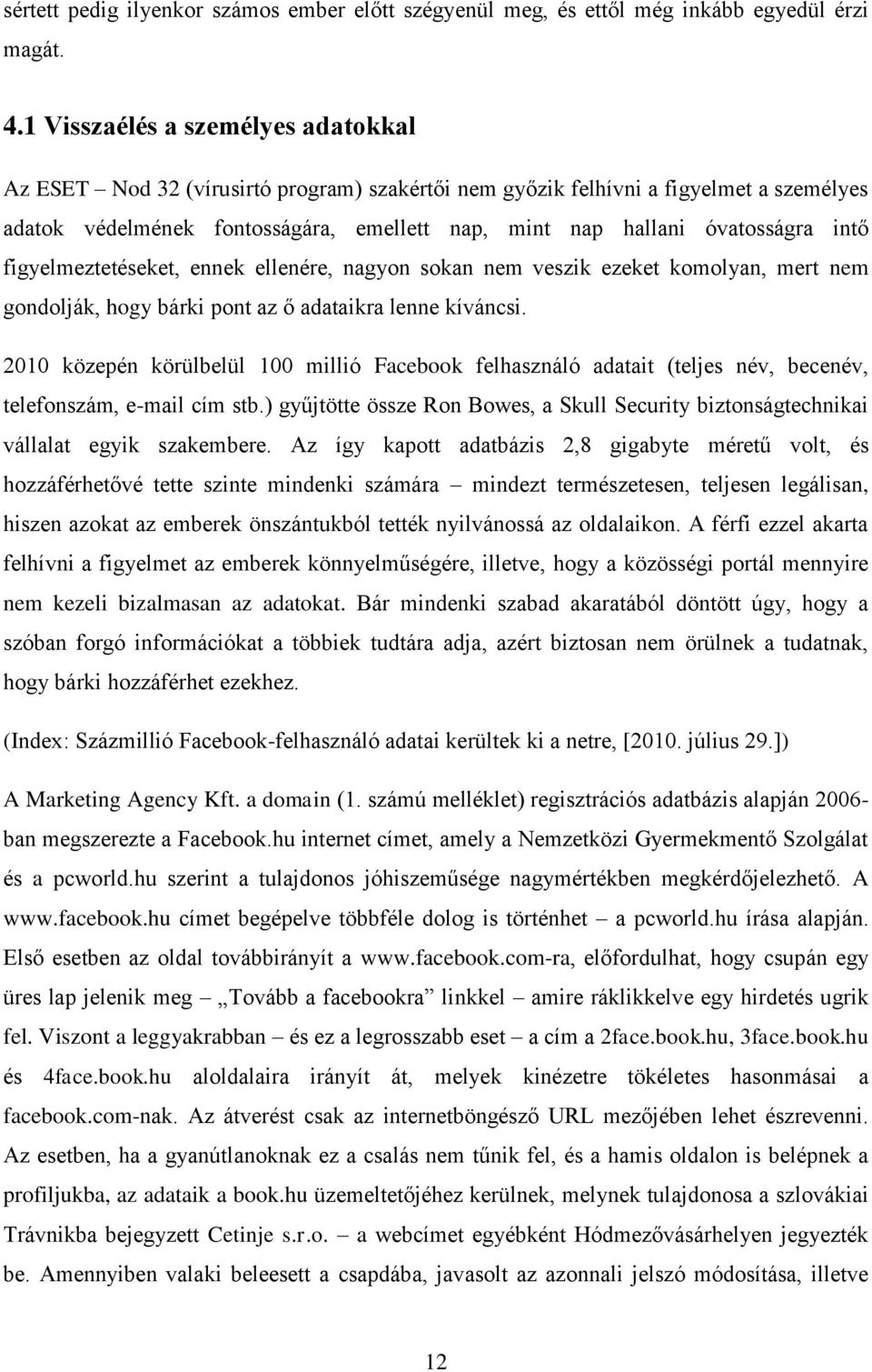 intő figyelmeztetéseket, ennek ellenére, nagyon sokan nem veszik ezeket komolyan, mert nem gondolják, hogy bárki pont az ő adataikra lenne kíváncsi.