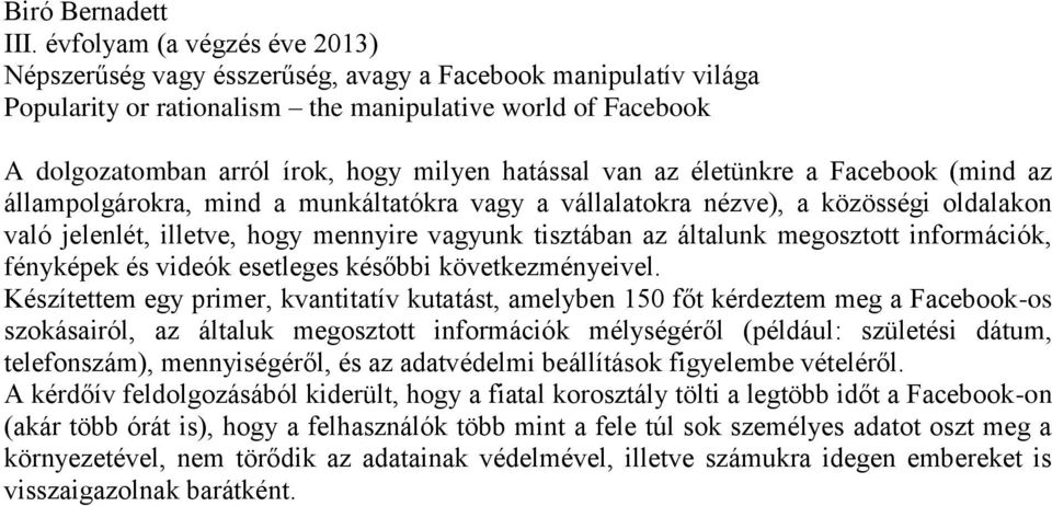 hatással van az életünkre a Facebook (mind az állampolgárokra, mind a munkáltatókra vagy a vállalatokra nézve), a közösségi oldalakon való jelenlét, illetve, hogy mennyire vagyunk tisztában az