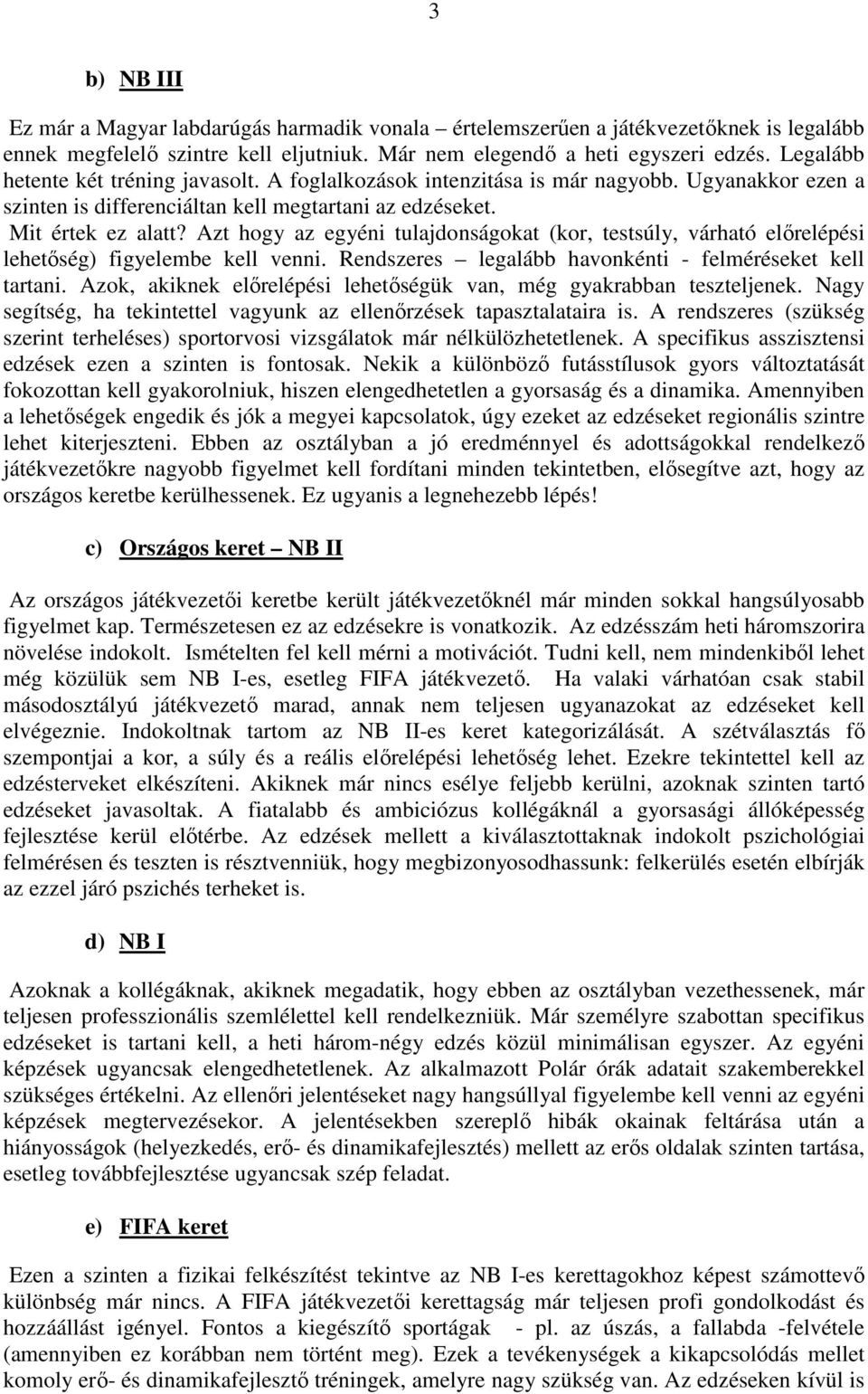 Azt hogy az egyéni tulajdonságokat (kor, testsúly, várható előrelépési lehetőség) figyelembe kell venni. Rendszeres legalább havonkénti - felméréseket kell tartani.