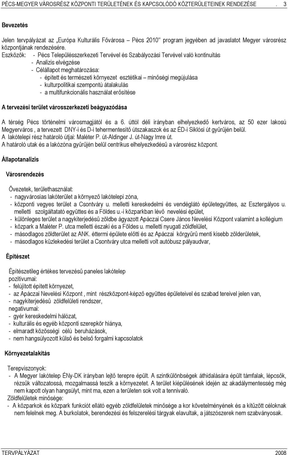 Eszközök: - Pécs Településszerkezeti Tervével és Szabályozási Tervével való kontinuitás - Analizis elvégzése - Célállapot meghatározása: - épített és természeti környezet esztétikai minőségi