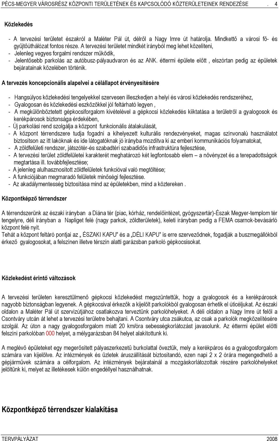 A tervezési területet mindkét irányból meg lehet közelíteni, - Jelenleg vegyes forgalmi rendszer működik, - Jelentősebb parkolás az autóbusz-pályaudvaron és az ANK.