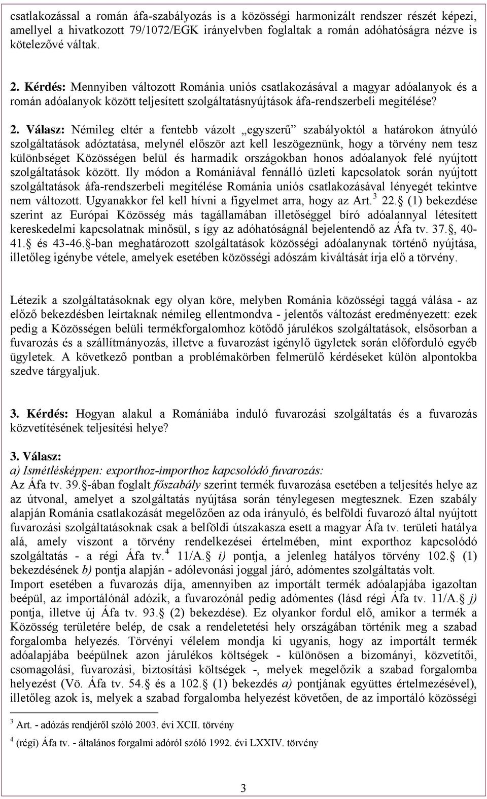 Válasz: Némileg eltér a fentebb vázolt egyszerű szabályoktól a határokon átnyúló szolgáltatások adóztatása, melynél először azt kell leszögeznünk, hogy a törvény nem tesz különbséget Közösségen belül