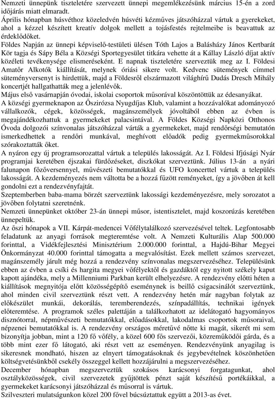 Földes Napján az ünnepi képviselő-testületi ülésen Tóth Lajos a Balásházy János Kertbarát Kör tagja és Sápy Béla a Községi Sportegyesület titkára vehette át a Kállay László díjat aktív közéleti