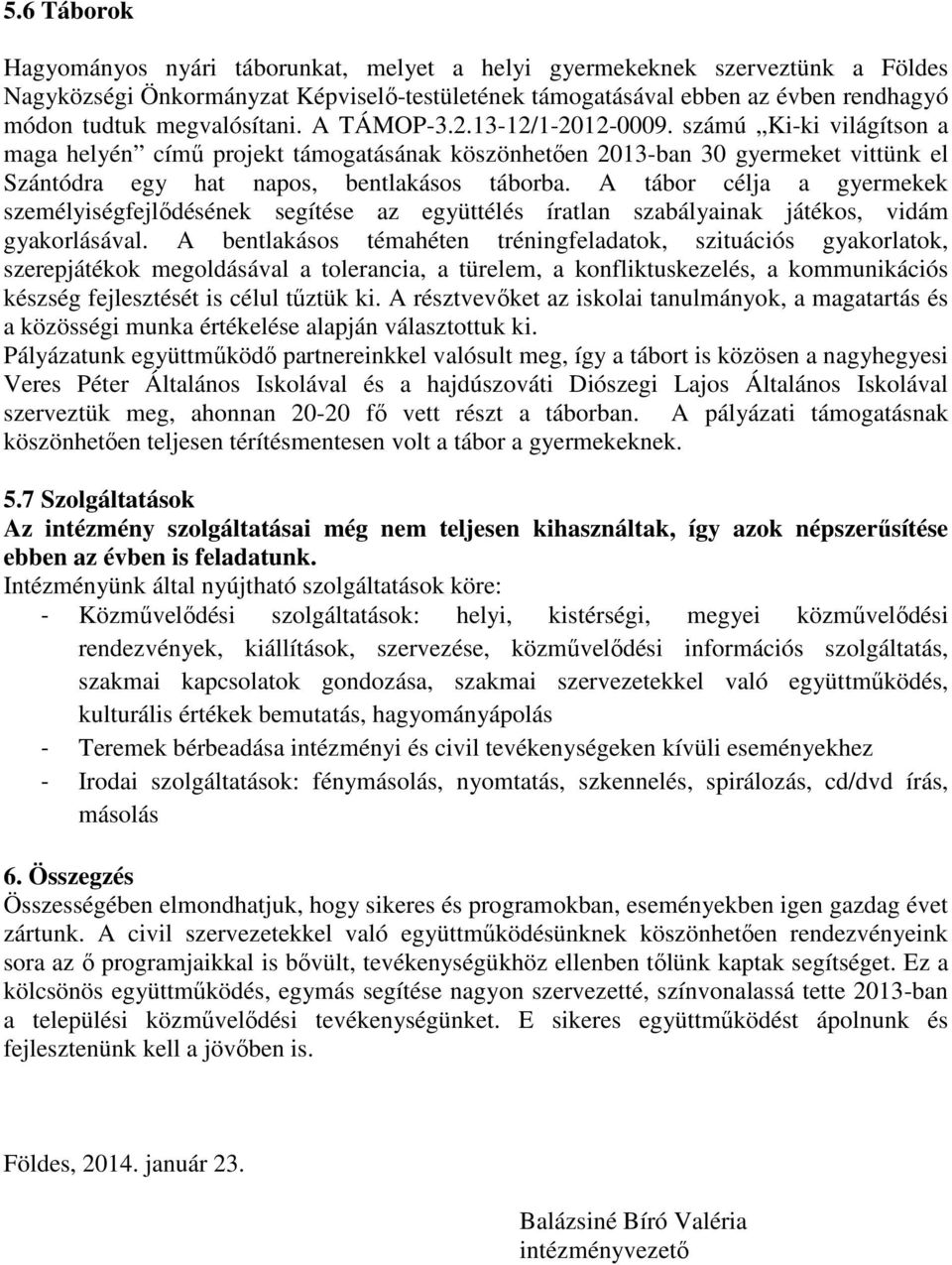 számú Ki-ki világítson a maga helyén című projekt támogatásának köszönhetően 2013-ban 30 gyermeket vittünk el Szántódra egy hat napos, bentlakásos táborba.