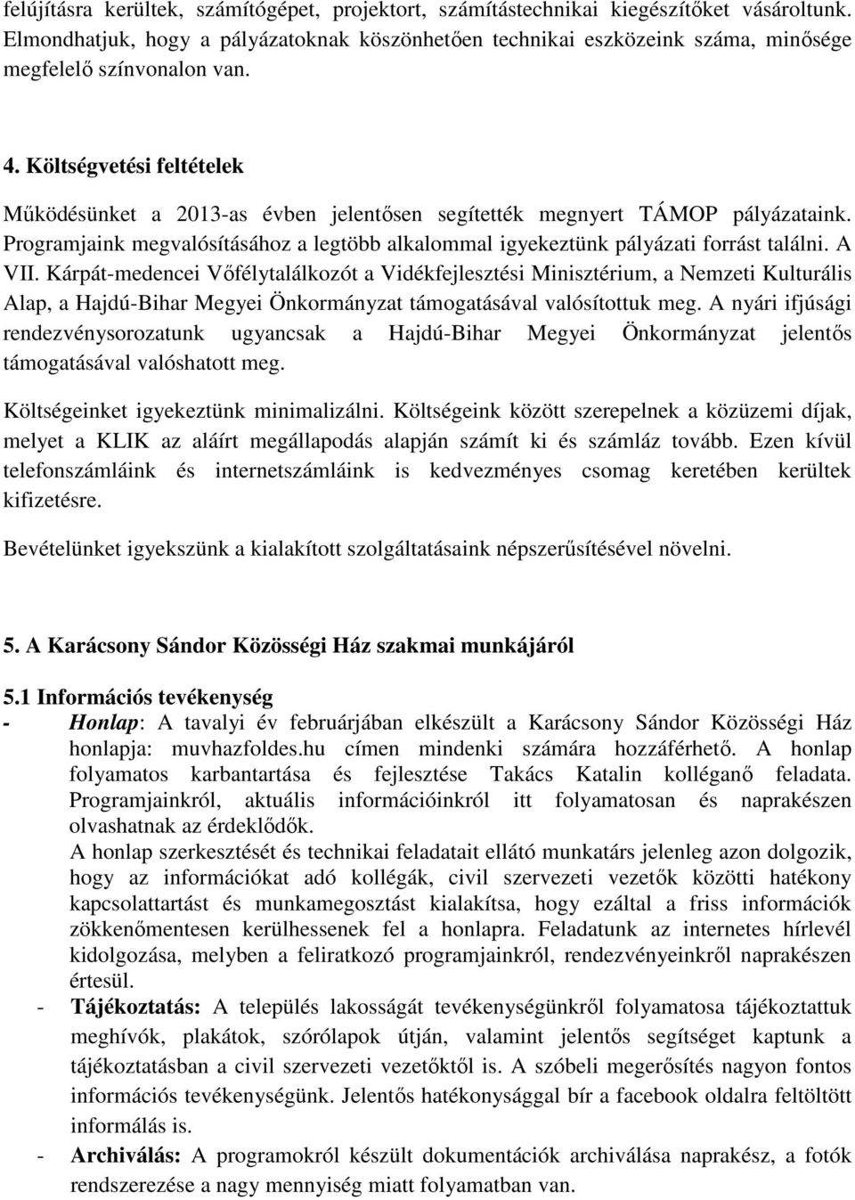 Költségvetési feltételek Működésünket a 2013-as évben jelentősen segítették megnyert TÁMOP pályázataink. Programjaink megvalósításához a legtöbb alkalommal igyekeztünk pályázati forrást találni.