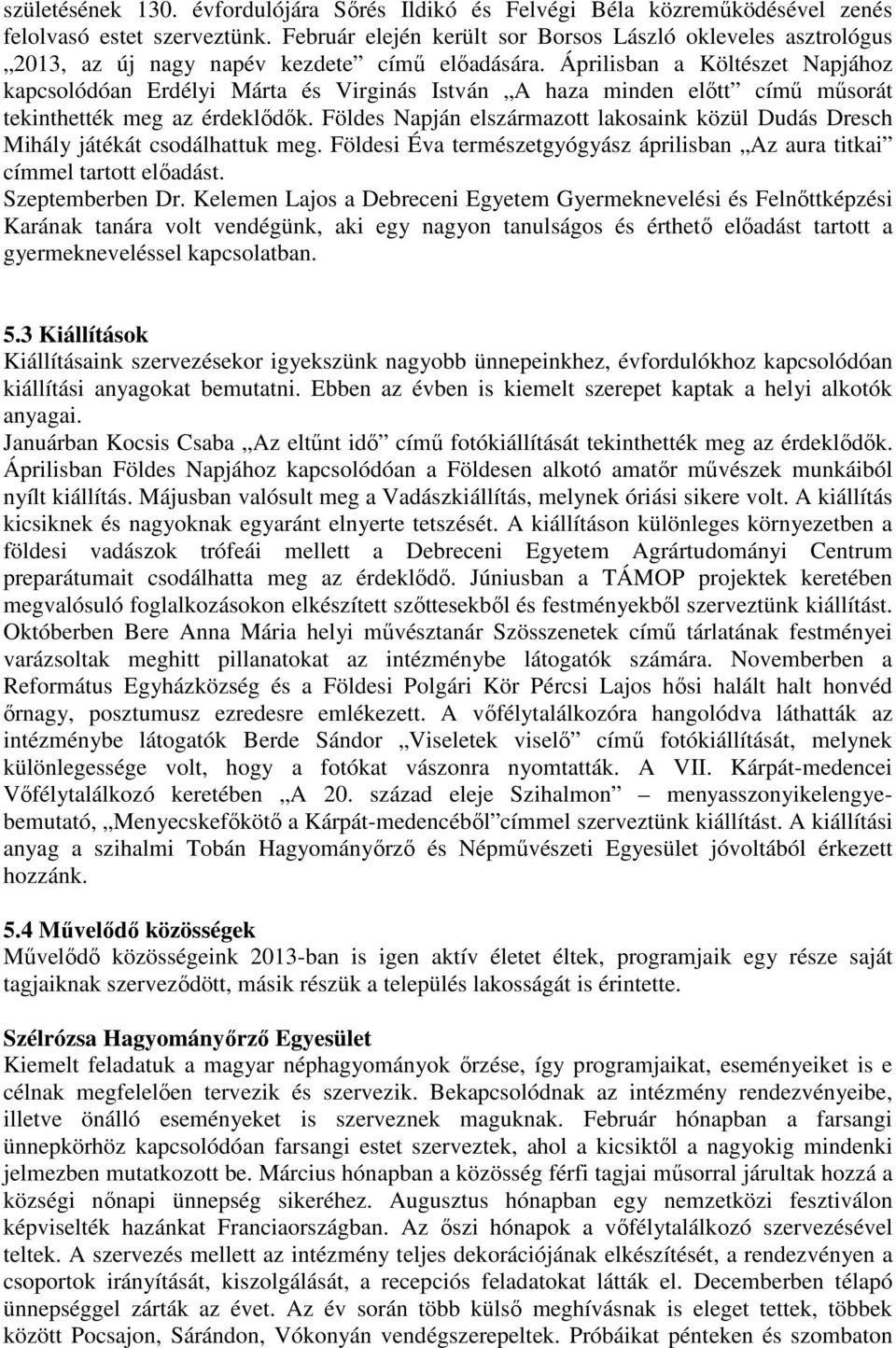 Áprilisban a Költészet Napjához kapcsolódóan Erdélyi Márta és Virginás István A haza minden előtt című műsorát tekinthették meg az érdeklődők.