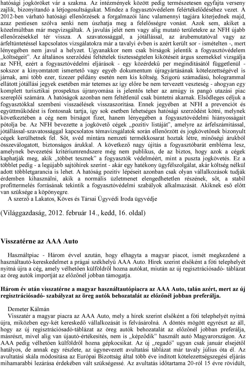 Azok sem, akiket a közelmúltban már megvizsgáltak. A javulás jelét nem vagy alig mutató területekre az NFH újabb ellenőrzésekkel tér vissza.