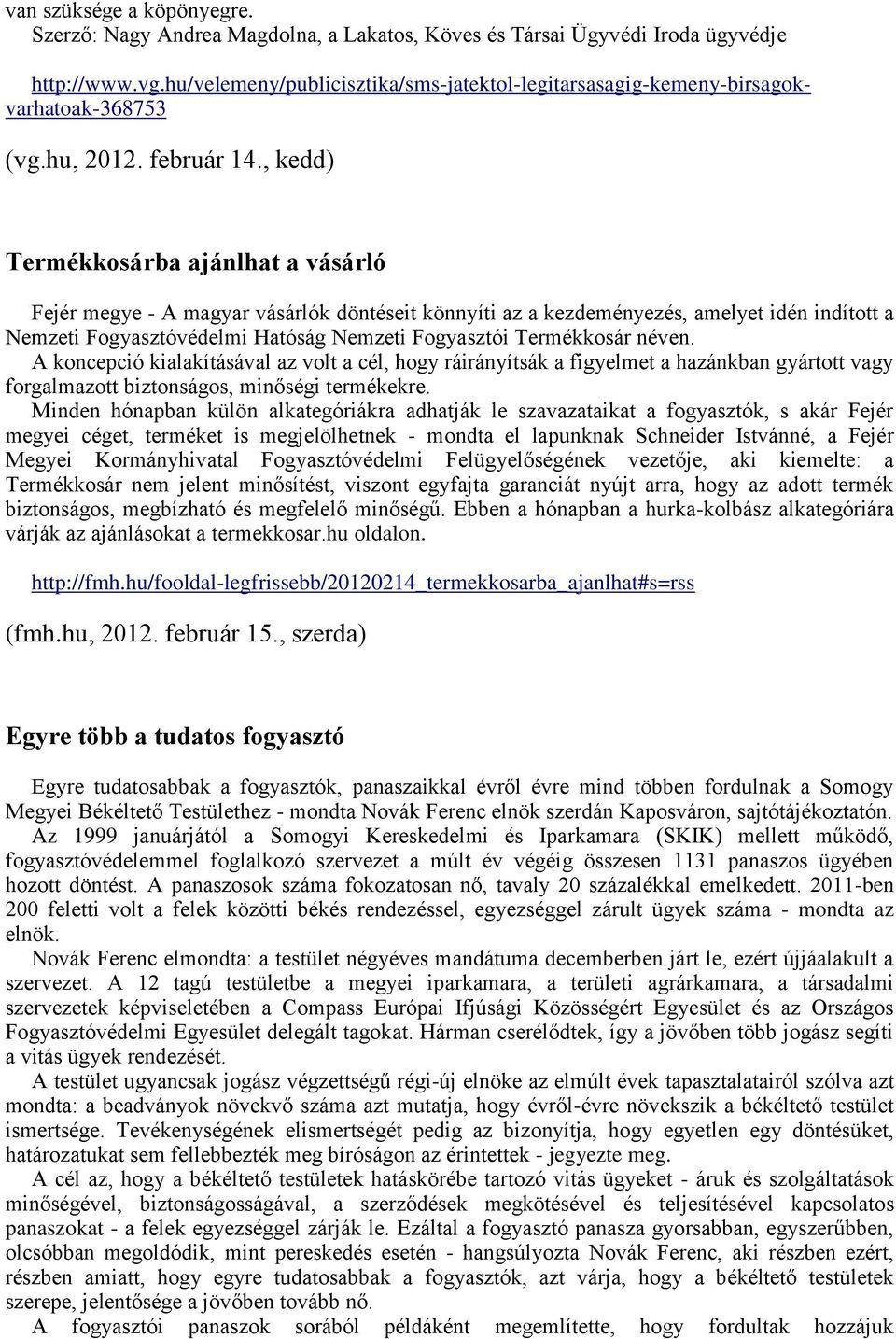 , kedd) Termékkosárba ajánlhat a vásárló Fejér megye - A magyar vásárlók döntéseit könnyíti az a kezdeményezés, amelyet idén indított a Nemzeti Fogyasztóvédelmi Hatóság Nemzeti Fogyasztói Termékkosár