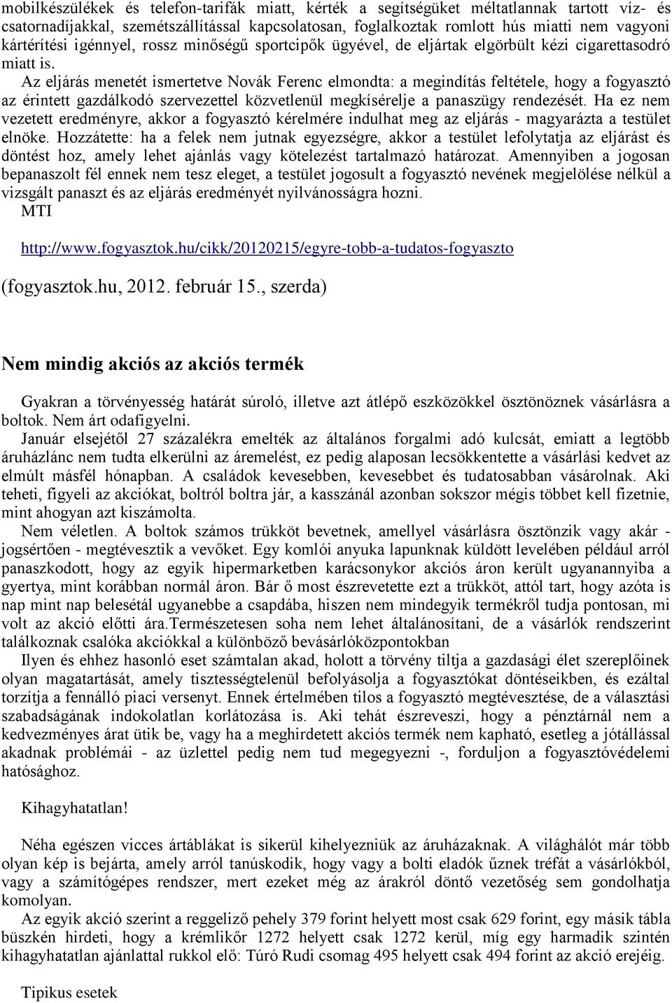 Az eljárás menetét ismertetve Novák Ferenc elmondta: a megindítás feltétele, hogy a fogyasztó az érintett gazdálkodó szervezettel közvetlenül megkísérelje a panaszügy rendezését.