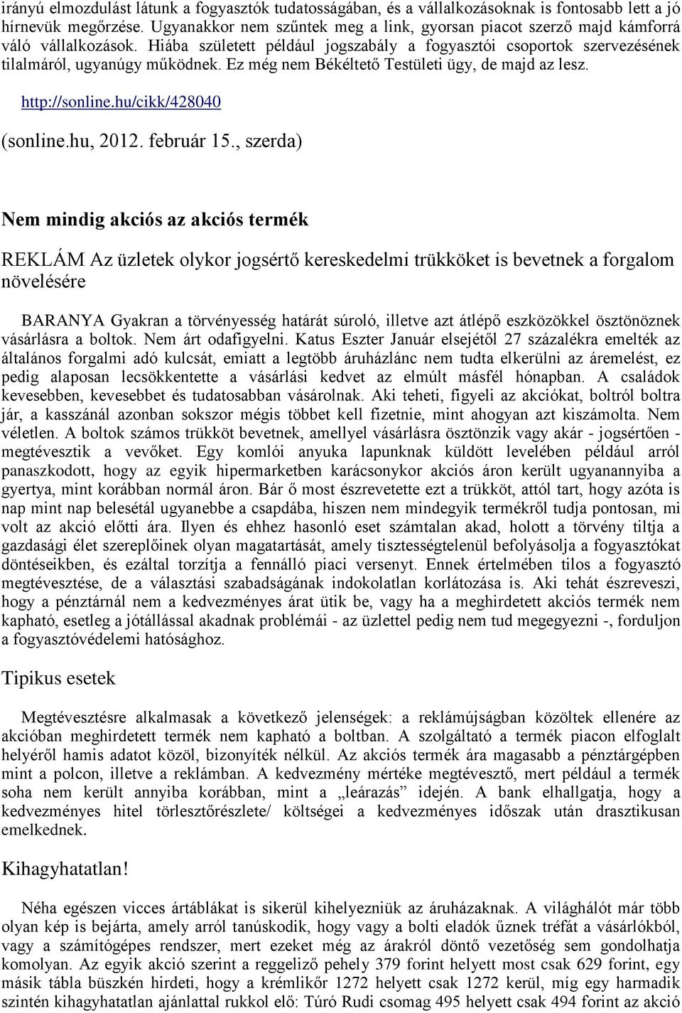 Ez még nem Békéltető Testületi ügy, de majd az lesz. http://sonline.hu/cikk/428040 (sonline.hu, 2012. február 15.