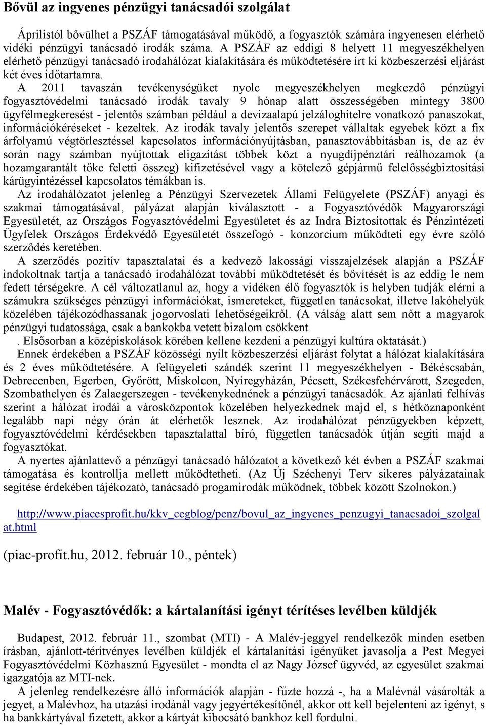 A 2011 tavaszán tevékenységüket nyolc megyeszékhelyen megkezdő pénzügyi fogyasztóvédelmi tanácsadó irodák tavaly 9 hónap alatt összességében mintegy 3800 ügyfélmegkeresést - jelentős számban például