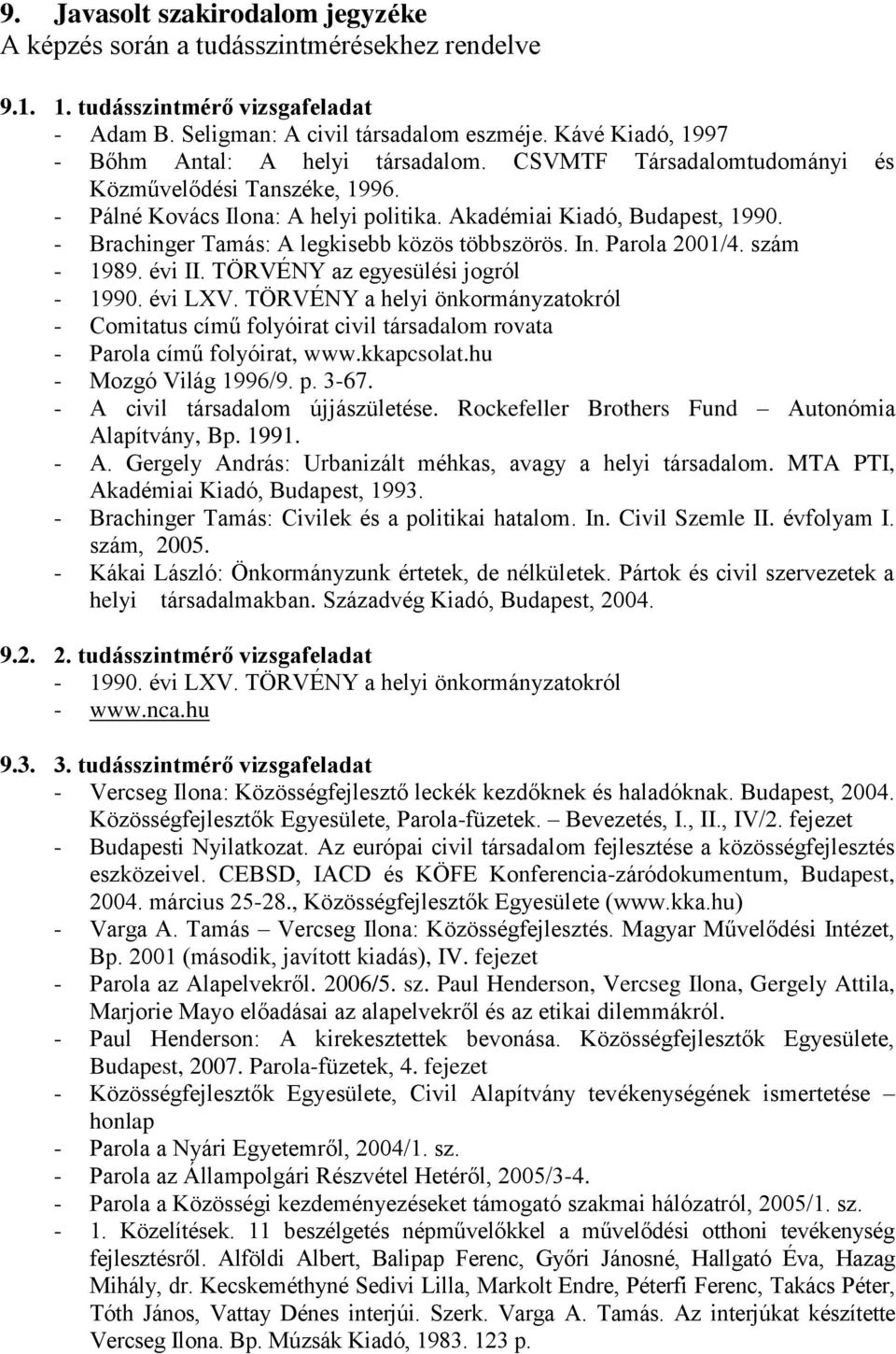 - Brachinger Tamás: A legkisebb közös többszörös. In. Parola 2001/4. szám - 1989. évi II. TÖRVÉNY az egyesülési jogról - 1990. évi LXV.