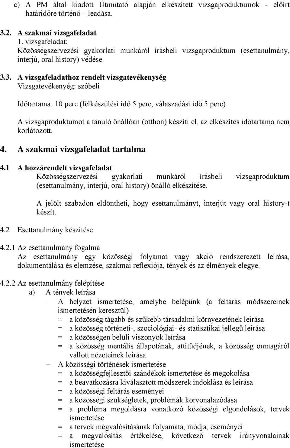 3. A vizsgafeladathoz rendelt vizsgatevékenység Vizsgatevékenyég: szóbeli Időtartama: 10 perc (felkészülési idő 5 perc, válaszadási idő 5 perc) A vizsgaproduktumot a tanuló önállóan (otthon) készíti