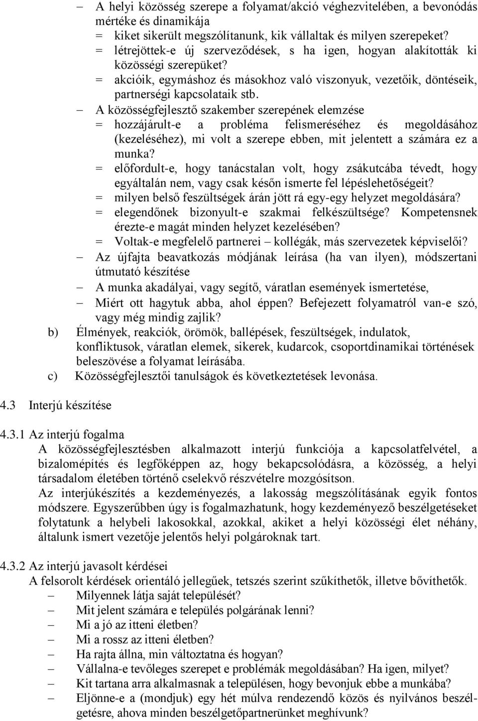 A közösségfejlesztő szakember szerepének elemzése = hozzájárult-e a probléma felismeréséhez és megoldásához (kezeléséhez), mi volt a szerepe ebben, mit jelentett a számára ez a munka?