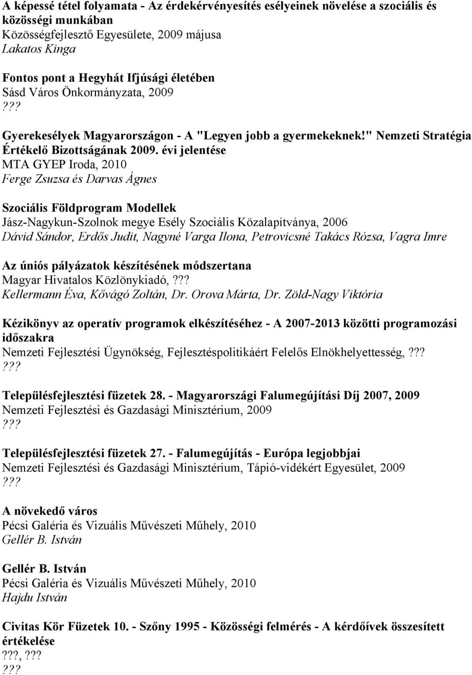 évi jelentése MTA GYEP Iroda, 2010 Ferge Zsuzsa és Darvas Ágnes Szociális Földprogram Modellek Jász-Nagykun-Szolnok megye Esély Szociális Közalapítványa, 2006 Dávid Sándor, Erdős Judit, Nagyné Varga