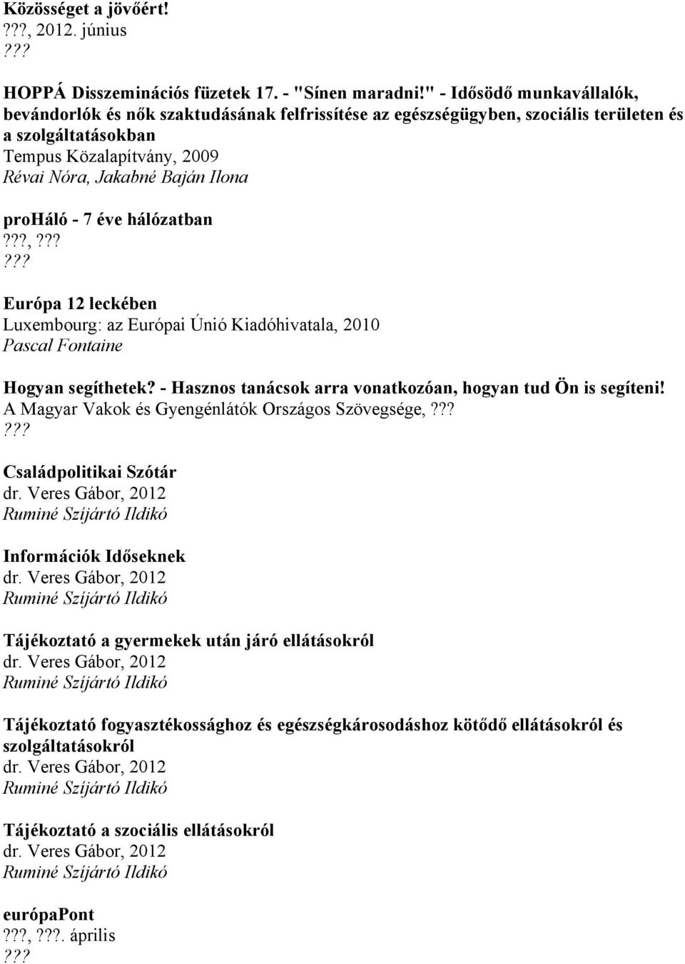 Ilona proháló - 7 éve hálózatban, Európa 12 leckében Luxembourg: az Európai Únió Kiadóhivatala, 2010 Pascal Fontaine Hogyan segíthetek?