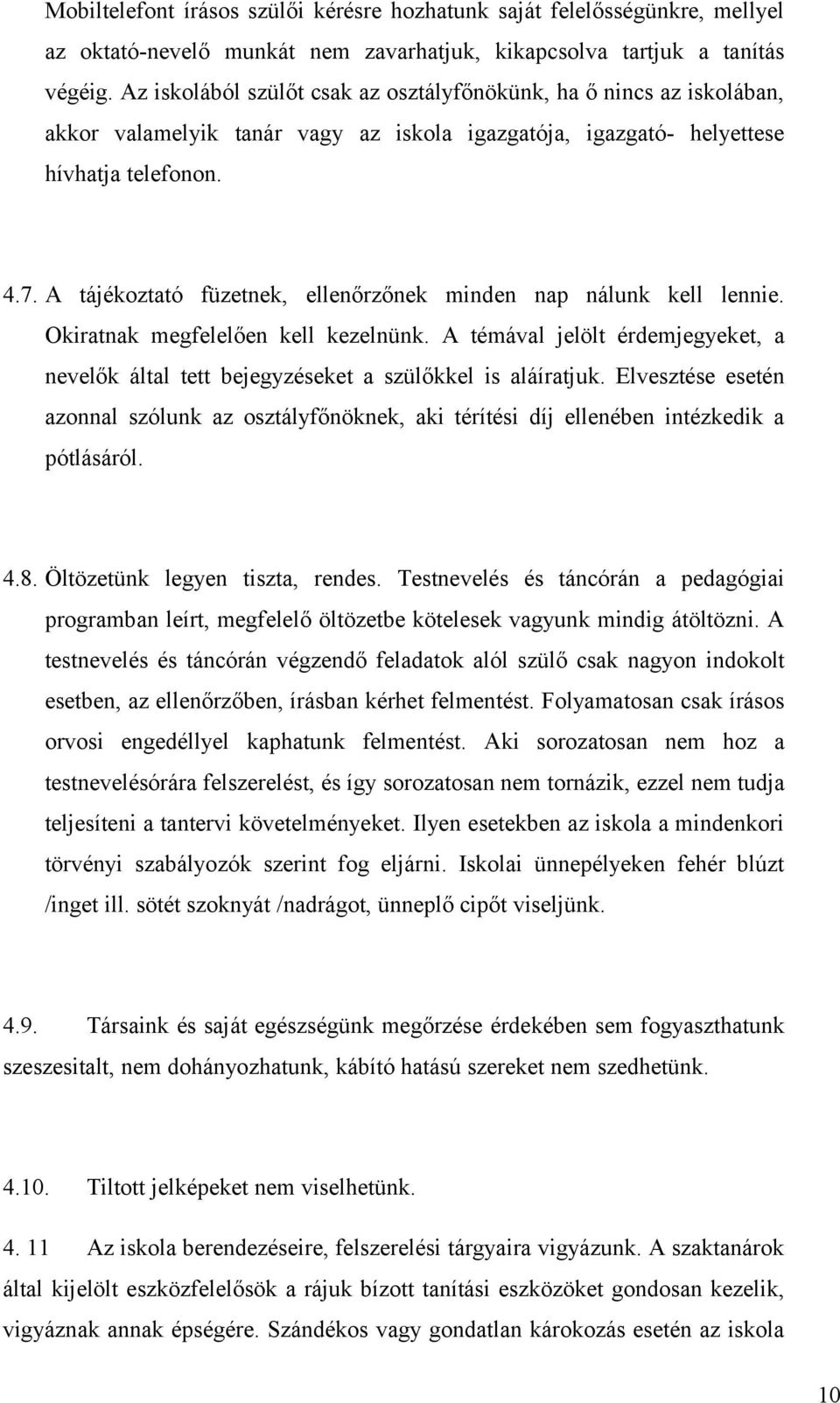 A tájékoztató füzetnek, ellenőrzőnek minden nap nálunk kell lennie. Okiratnak megfelelően kell kezelnünk. A témával jelölt érdemjegyeket, a nevelők által tett bejegyzéseket a szülőkkel is aláíratjuk.