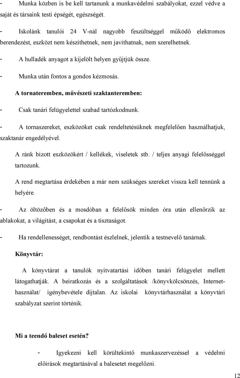 - Munka után fontos a gondos kézmosás. A tornateremben, művészeti szaktanteremben: - Csak tanári felügyelettel szabad tartózkodnunk.