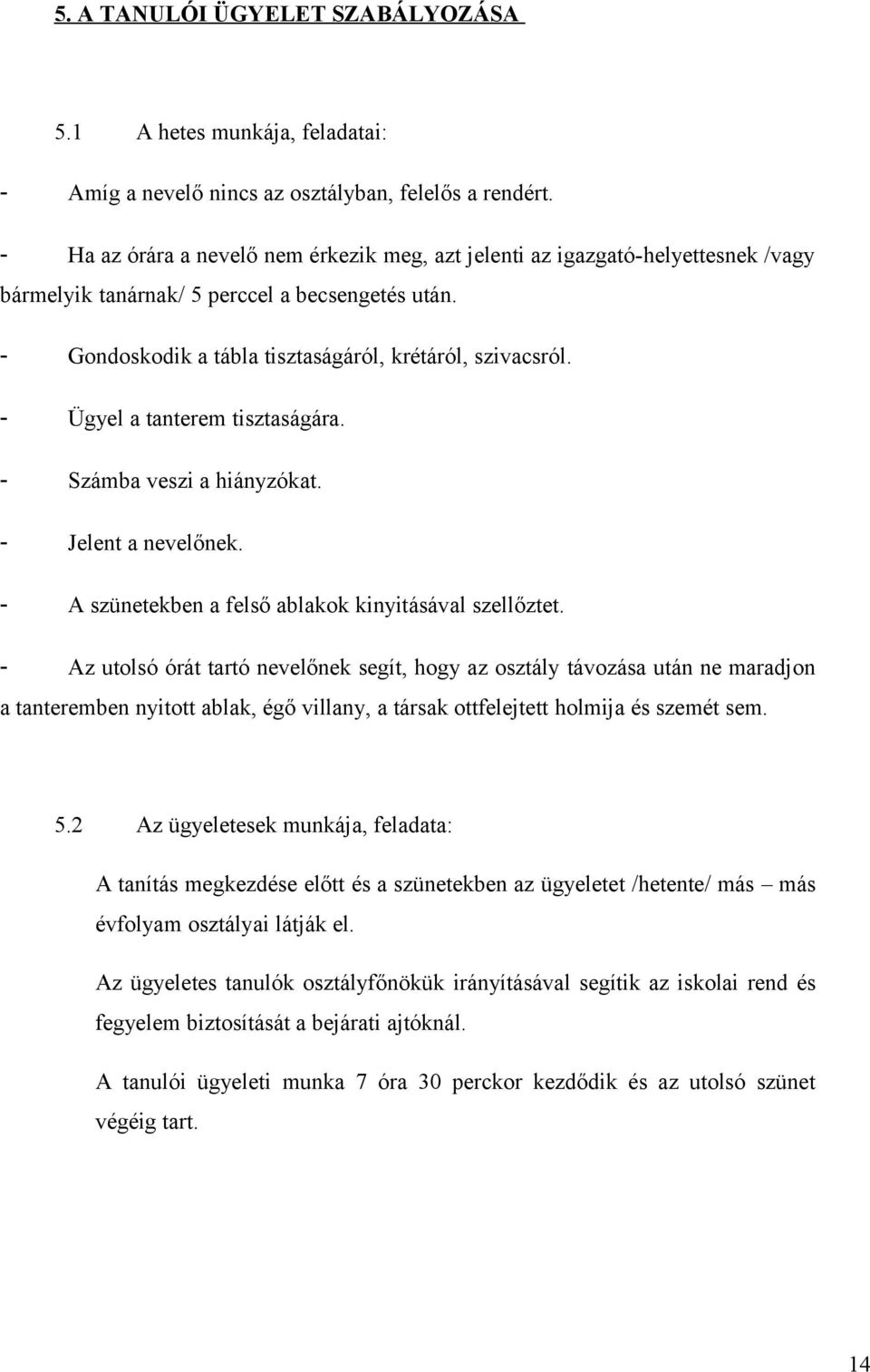 - Ügyel a tanterem tisztaságára. - Számba veszi a hiányzókat. - Jelent a nevelőnek. - A szünetekben a felső ablakok kinyitásával szellőztet.