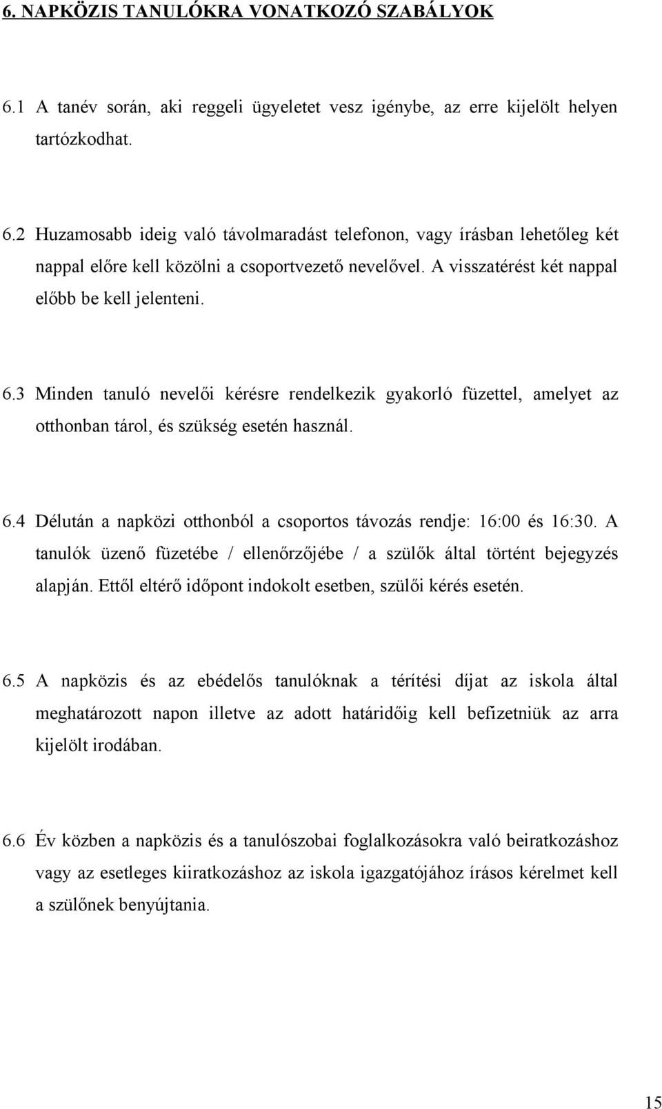 A tanulók üzenő füzetébe / ellenőrzőjébe / a szülők által történt bejegyzés alapján. Ettől eltérő időpont indokolt esetben, szülői kérés esetén. 6.