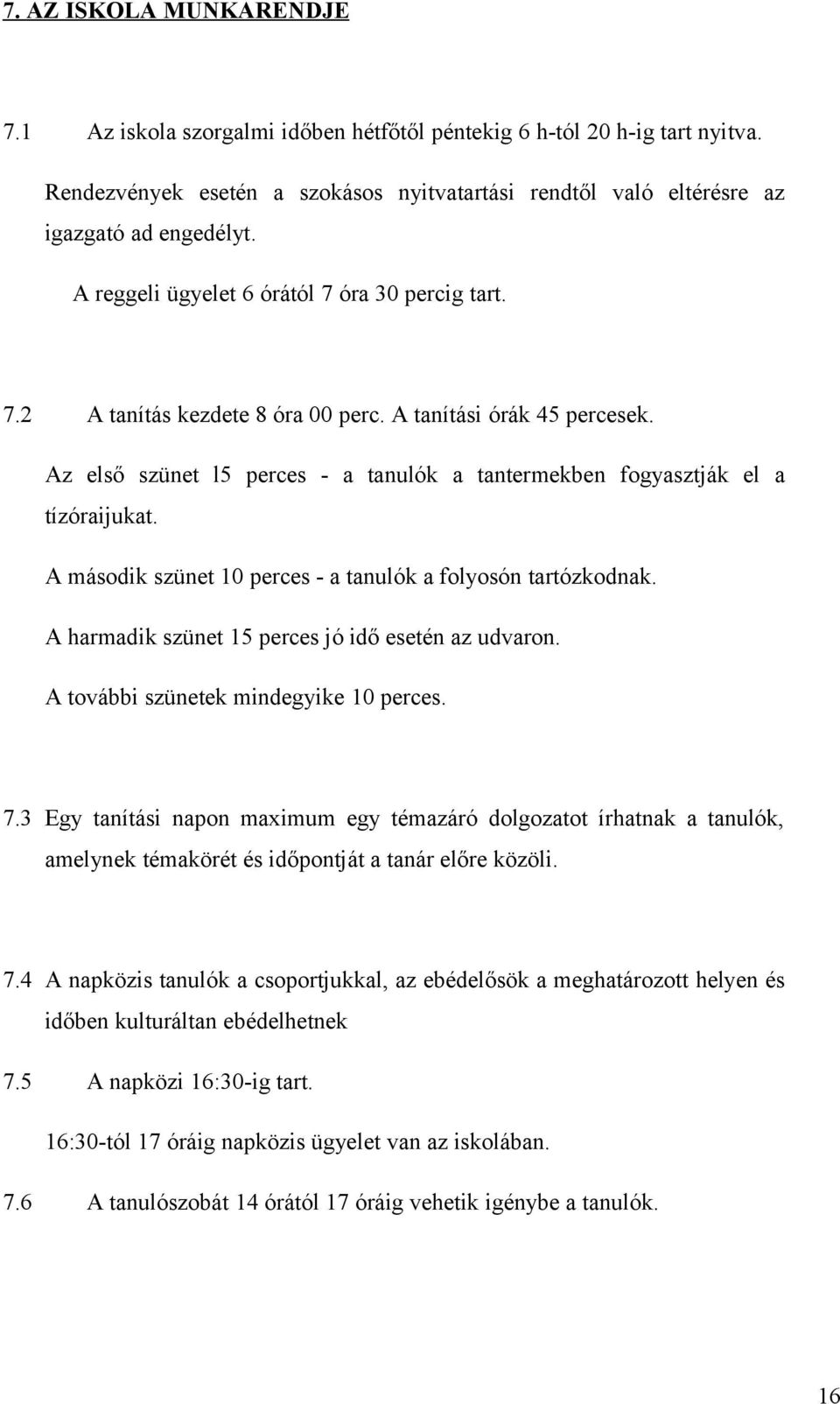 A második szünet 10 perces - a tanulók a folyosón tartózkodnak. A harmadik szünet 15 perces jó idő esetén az udvaron. A további szünetek mindegyike 10 perces. 7.