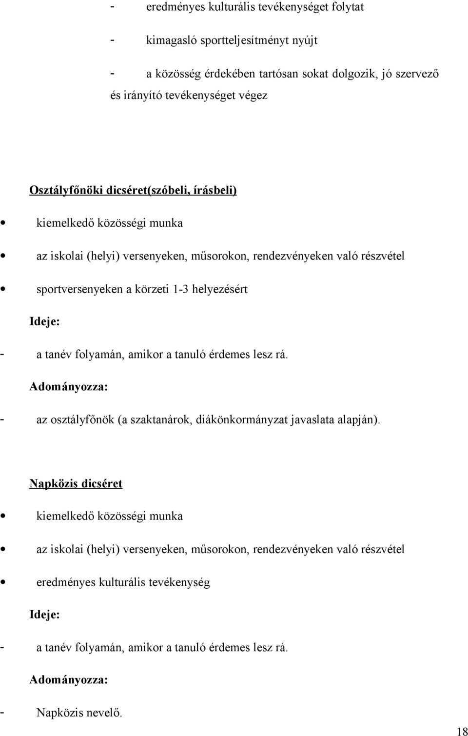 Ideje: - a tanév folyamán, amikor a tanuló érdemes lesz rá. Adományozza: - az osztályfőnök (a szaktanárok, diákönkormányzat javaslata alapján).