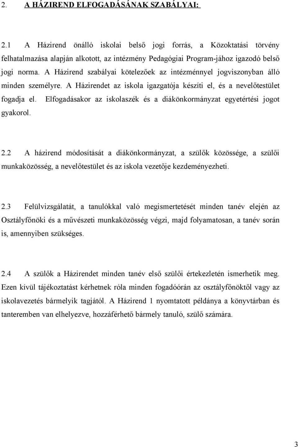 A Házirend szabályai kötelezőek az intézménnyel jogviszonyban álló minden személyre. A Házirendet az iskola igazgatója készíti el, és a nevelőtestület fogadja el.