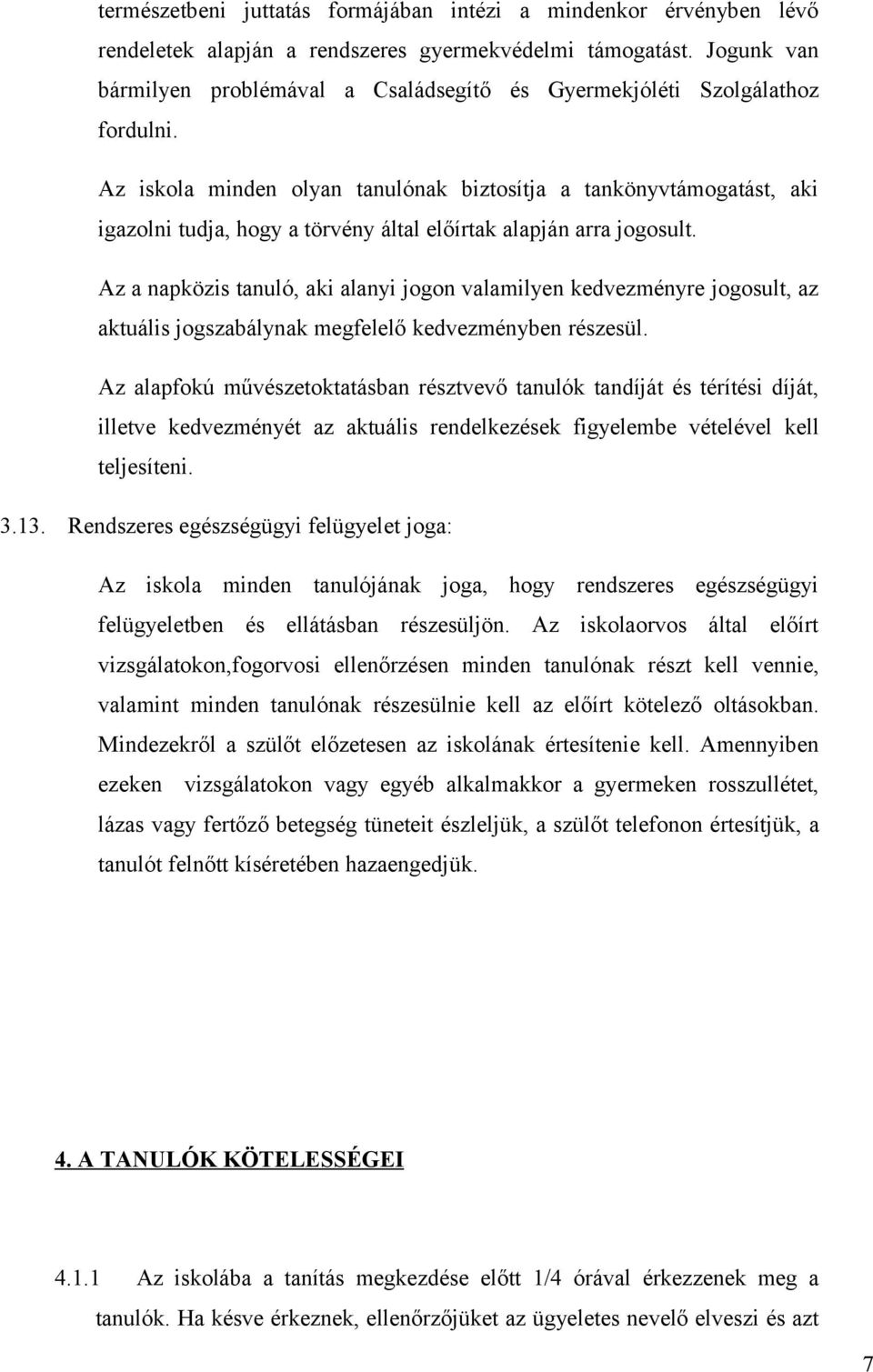 Az iskola minden olyan tanulónak biztosítja a tankönyvtámogatást, aki igazolni tudja, hogy a törvény által előírtak alapján arra jogosult.