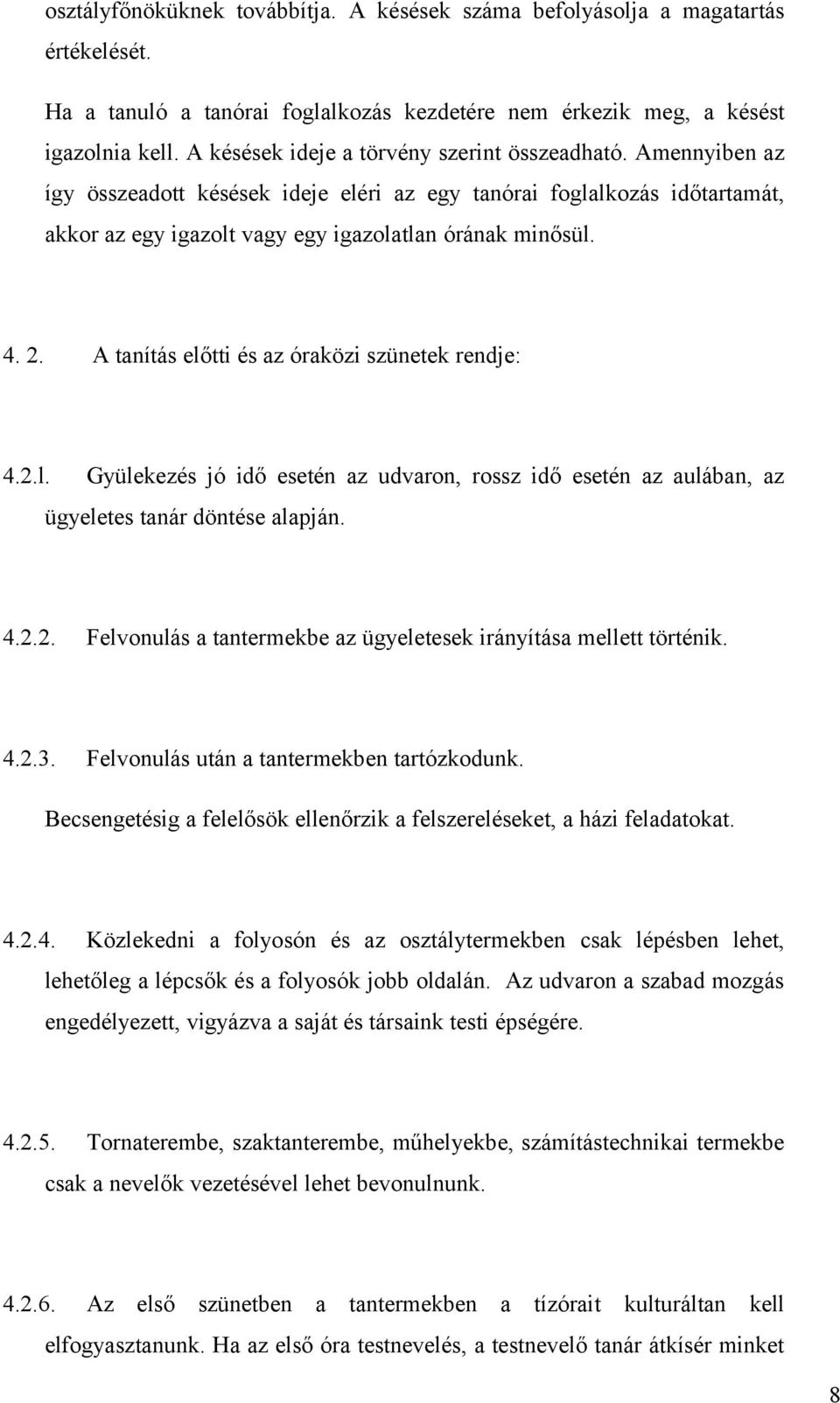 A tanítás előtti és az óraközi szünetek rendje: 4.2.l. Gyülekezés jó idő esetén az udvaron, rossz idő esetén az aulában, az ügyeletes tanár döntése alapján. 4.2.2. Felvonulás a tantermekbe az ügyeletesek irányítása mellett történik.