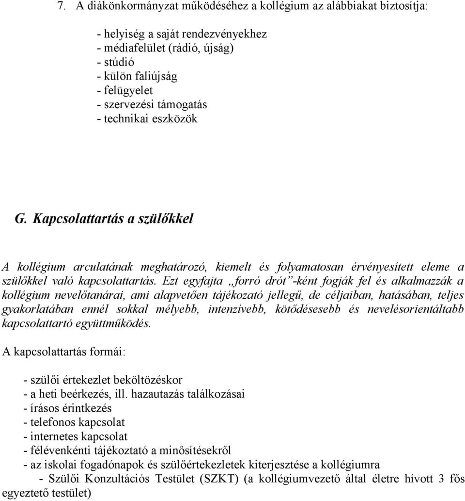 Ezt egyfajta forró drót -ként fogják fel és alkalmazzák a kollégium nevelőtanárai, ami alapvetően tájékozató jellegű, de céljaiban, hatásában, teljes gyakorlatában ennél sokkal mélyebb, intenzívebb,