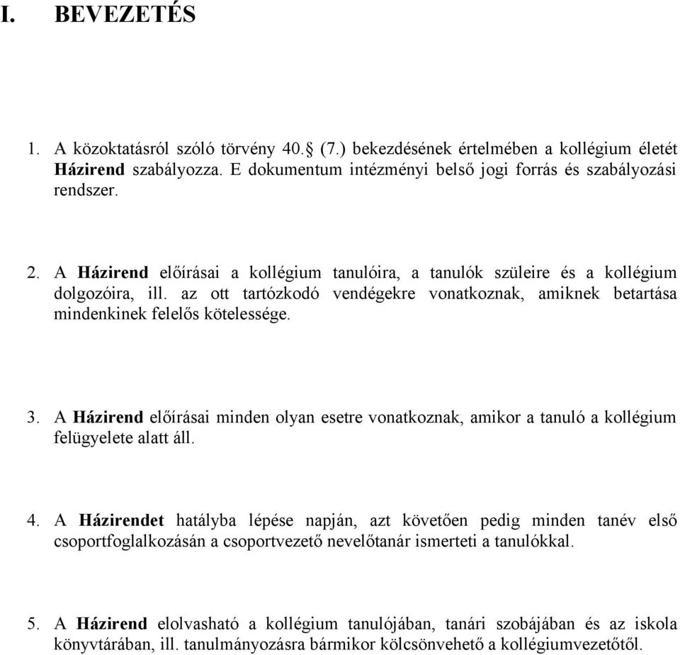 A Házirend előírásai minden olyan esetre vonatkoznak, amikor a tanuló a kollégium felügyelete alatt áll. 4.