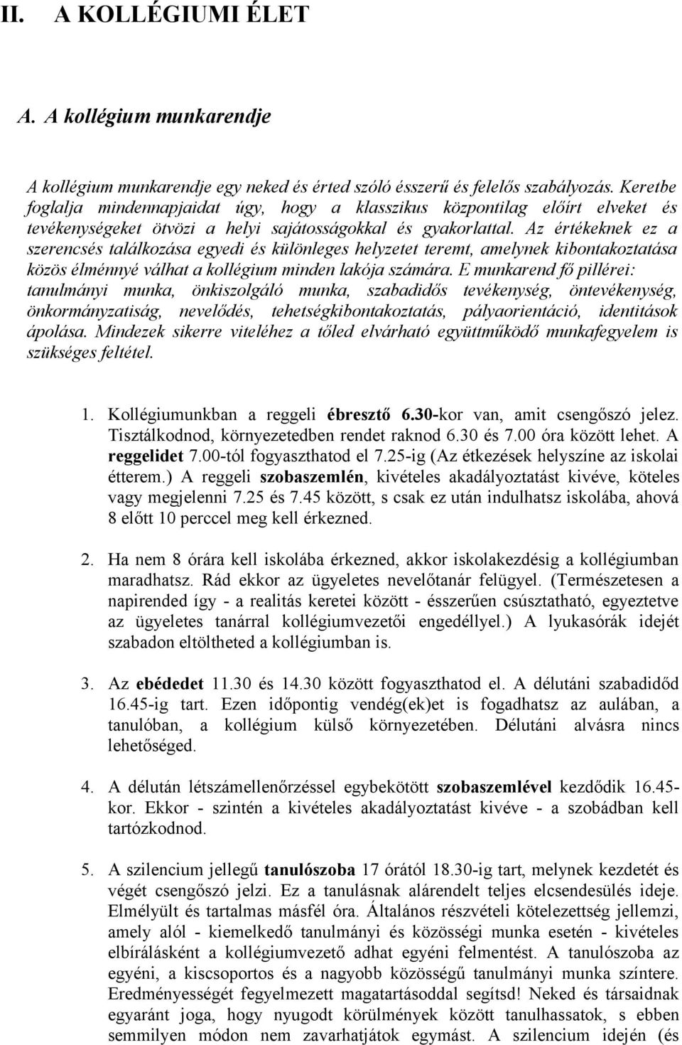 Az értékeknek ez a szerencsés találkozása egyedi és különleges helyzetet teremt, amelynek kibontakoztatása közös élménnyé válhat a kollégium minden lakója számára.