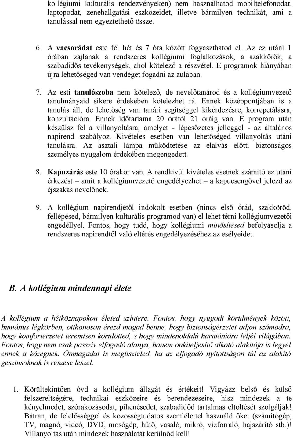 E programok hiányában újra lehetőséged van vendéget fogadni az aulában. 7. Az esti tanulószoba nem kötelező, de nevelőtanárod és a kollégiumvezető tanulmányaid sikere érdekében kötelezhet rá.