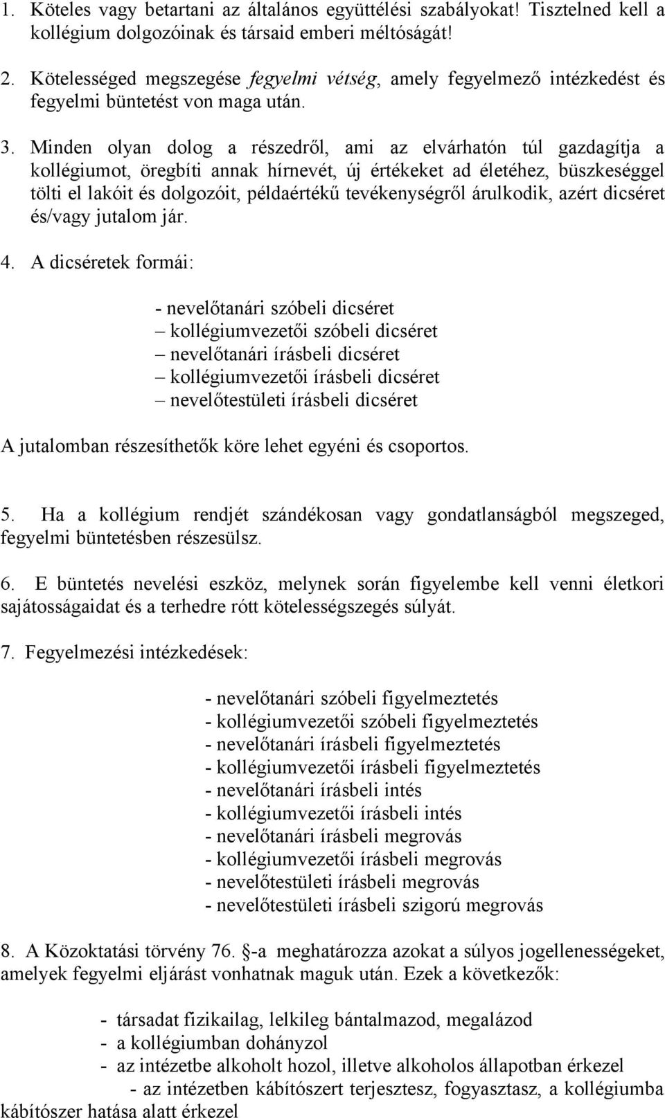 Minden olyan dolog a részedről, ami az elvárhatón túl gazdagítja a kollégiumot, öregbíti annak hírnevét, új értékeket ad életéhez, büszkeséggel tölti el lakóit és dolgozóit, példaértékű