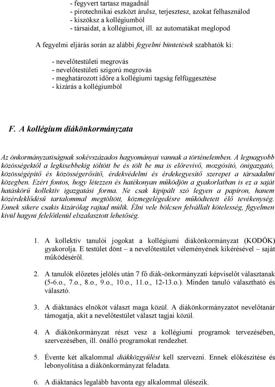 felfüggesztése - kizárás a kollégiumból F. A kollégium diákönkormányzata Az önkormányzatiságnak sokévszázados hagyományai vannak a történelemben.