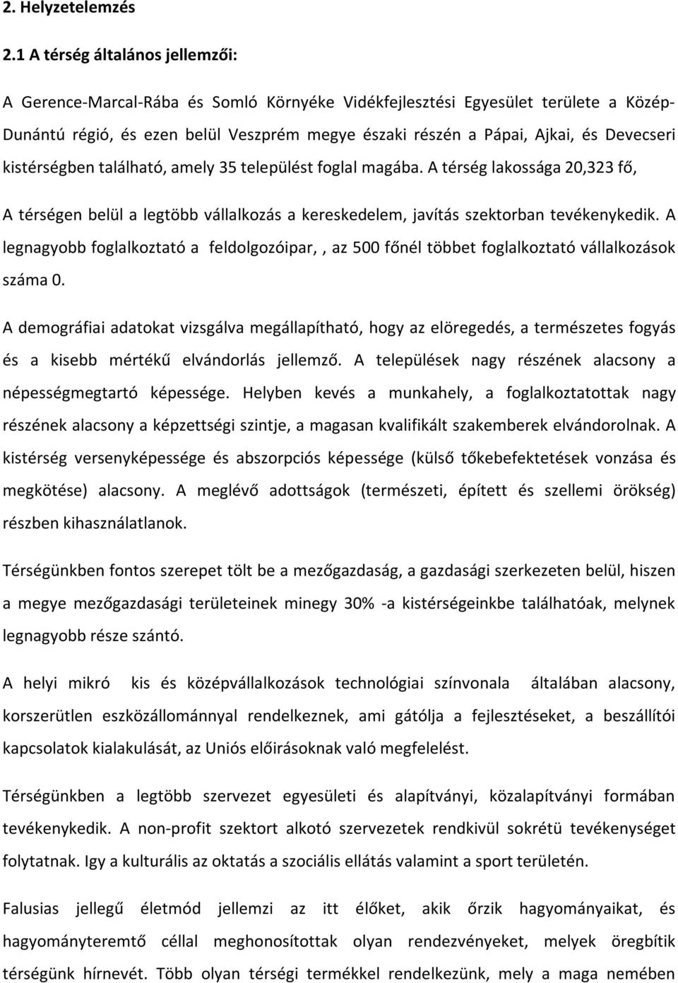 Devecseri kistérségben található, amely 35 települést foglal magába. A térség lakossága 20,323 fő, A térségen belül a legtöbb vállalkozás a kereskedelem, javítás szektorban tevékenykedik.