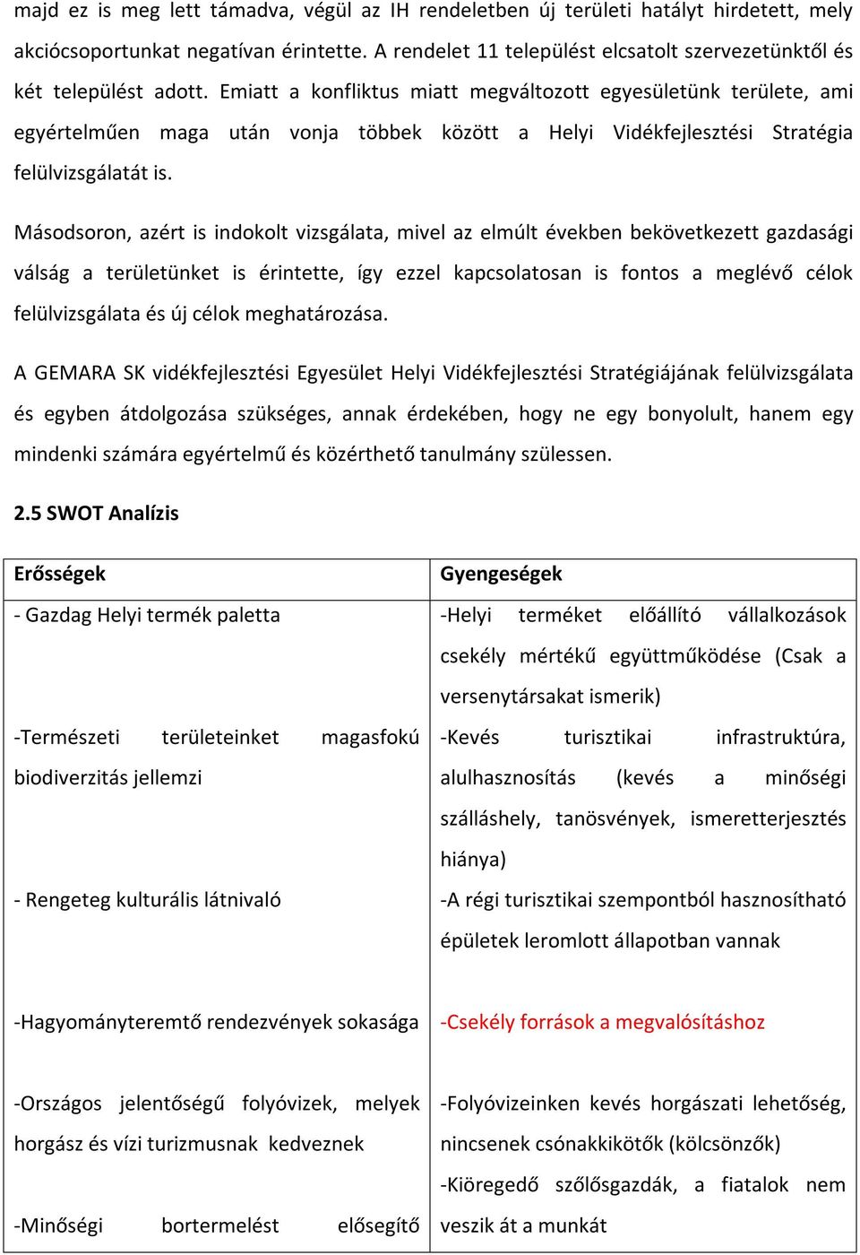 Emiatt a konfliktus miatt megváltozott egyesületünk területe, ami egyértelműen maga után vonja többek között a Helyi Vidékfejlesztési Stratégia felülvizsgálatát is.