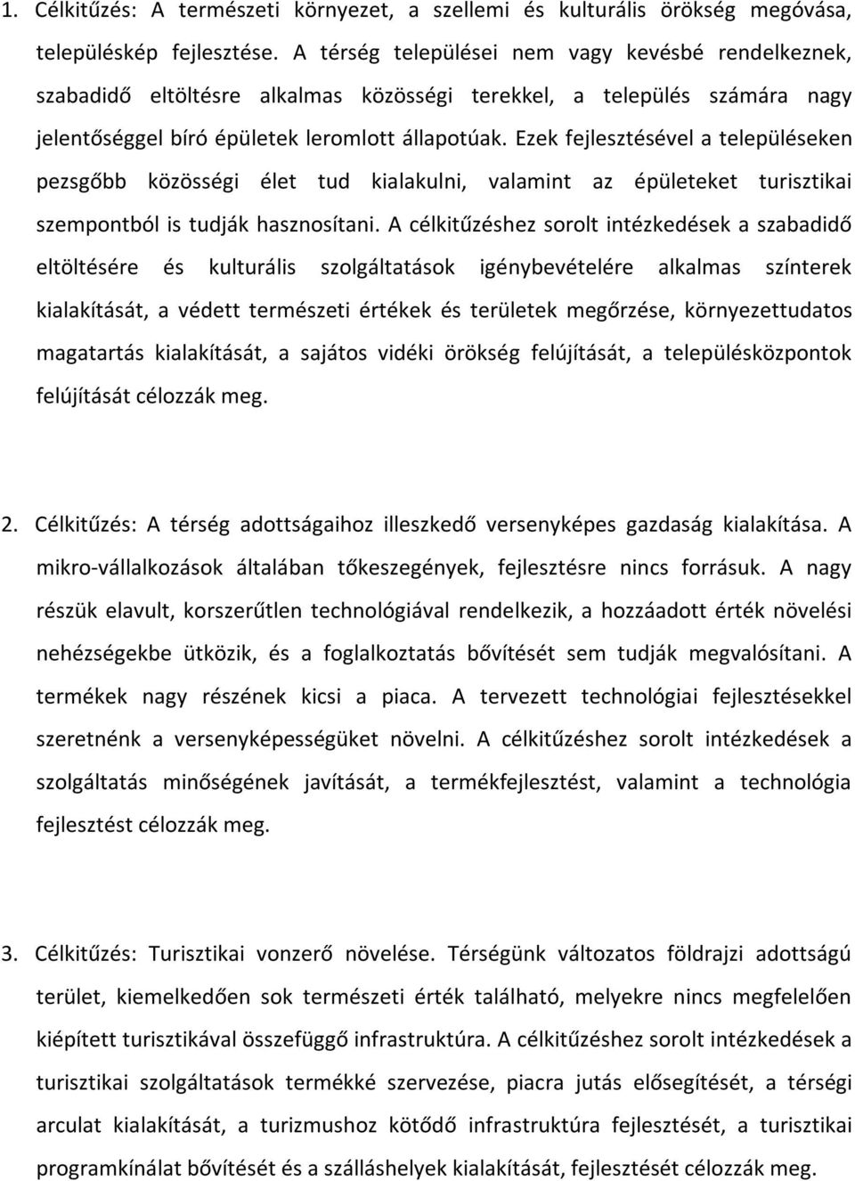 Ezek fejlesztésével a településeken pezsgőbb közösségi élet tud kialakulni, valamint az épületeket turisztikai szempontból is tudják hasznosítani.