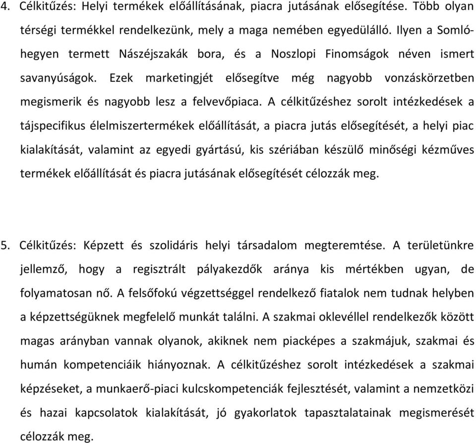 A célkitűzéshez sorolt intézkedések a tájspecifikus élelmiszertermékek előállítását, a piacra jutás elősegítését, a helyi piac kialakítását, valamint az egyedi gyártású, kis szériában készülő