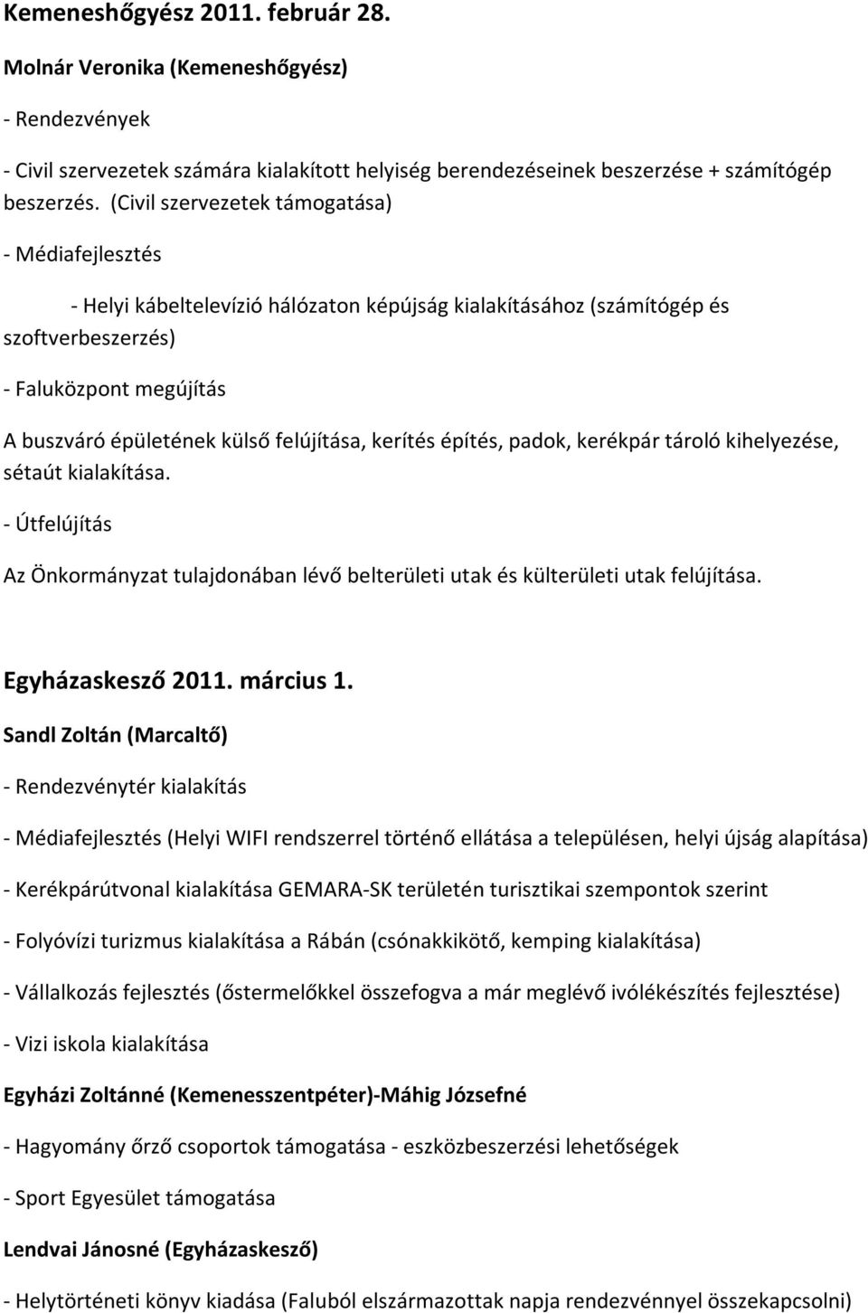 felújítása, kerítés építés, padok, kerékpár tároló kihelyezése, sétaút kialakítása. - Útfelújítás Az Önkormányzat tulajdonában lévő belterületi utak és külterületi utak felújítása. Egyházaskesző 2011.