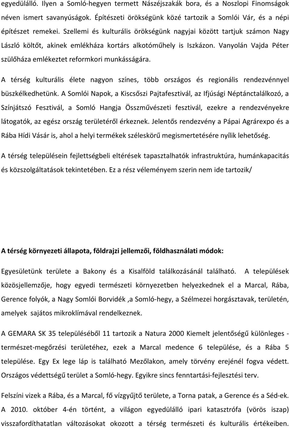 Vanyolán Vajda Péter szülőháza emlékeztet reformkori munkásságára. A térség kulturális élete nagyon színes, több országos és regionális rendezvénnyel büszkélkedhetünk.