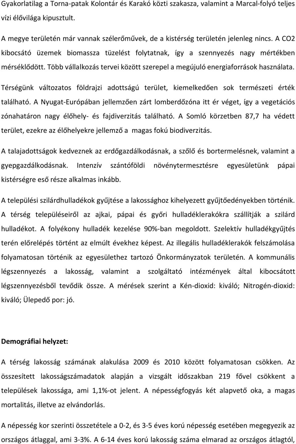 Több vállalkozás tervei között szerepel a megújuló energiaforrások használata. Térségünk változatos földrajzi adottságú terület, kiemelkedően sok természeti érték található.