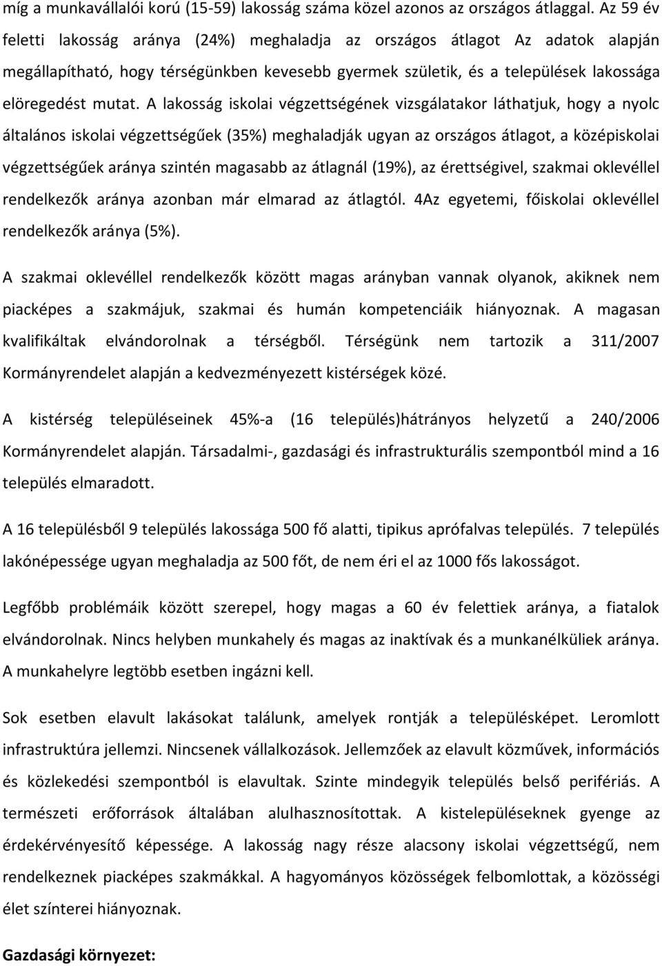 A lakosság iskolai végzettségének vizsgálatakor láthatjuk, hogy a nyolc általános iskolai végzettségűek (35%) meghaladják ugyan az országos átlagot, a középiskolai végzettségűek aránya szintén