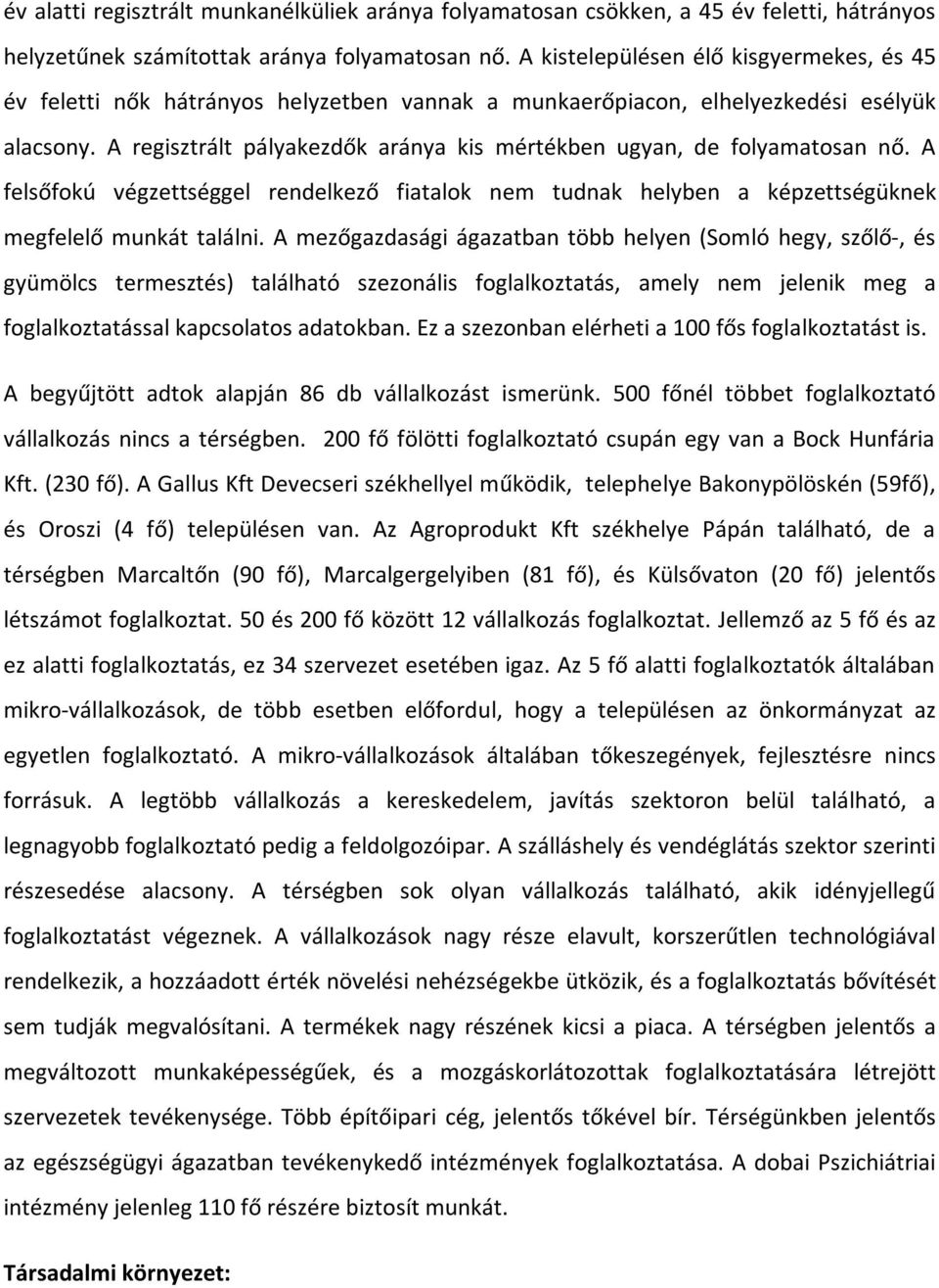 A regisztrált pályakezdők aránya kis mértékben ugyan, de folyamatosan nő. A felsőfokú végzettséggel rendelkező fiatalok nem tudnak helyben a képzettségüknek megfelelő munkát találni.