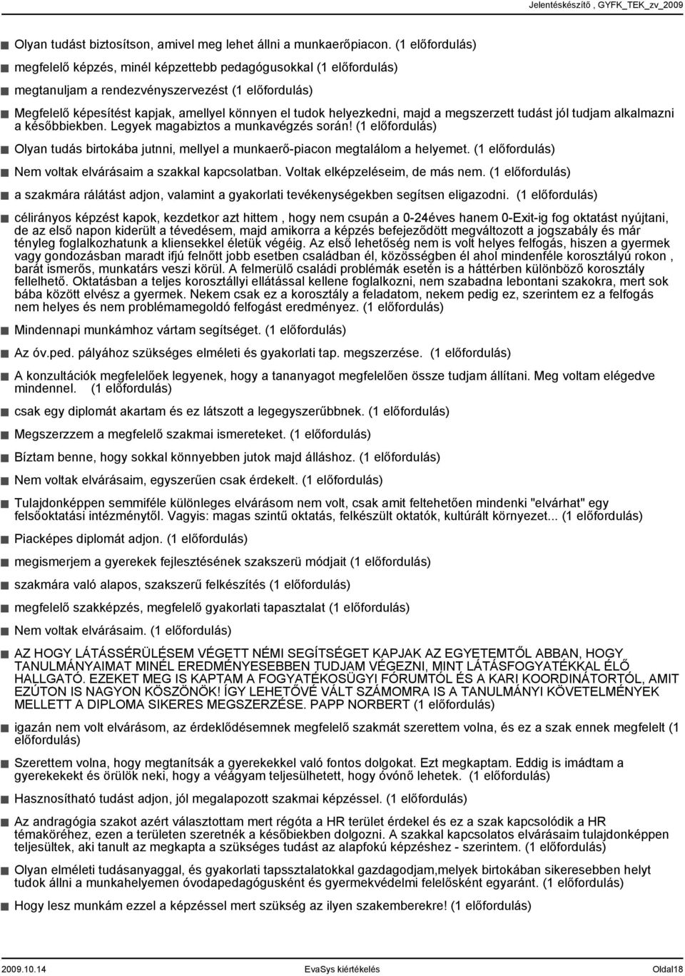 majd a megszerzett tudást jól tudjam alkalmazni a későbbiekben. Legyek magabiztos a munkavégzés során! ( előfordulás) Olyan tudás birtokába jutnni, mellyel a munkaerő-piacon megtalálom a helyemet.