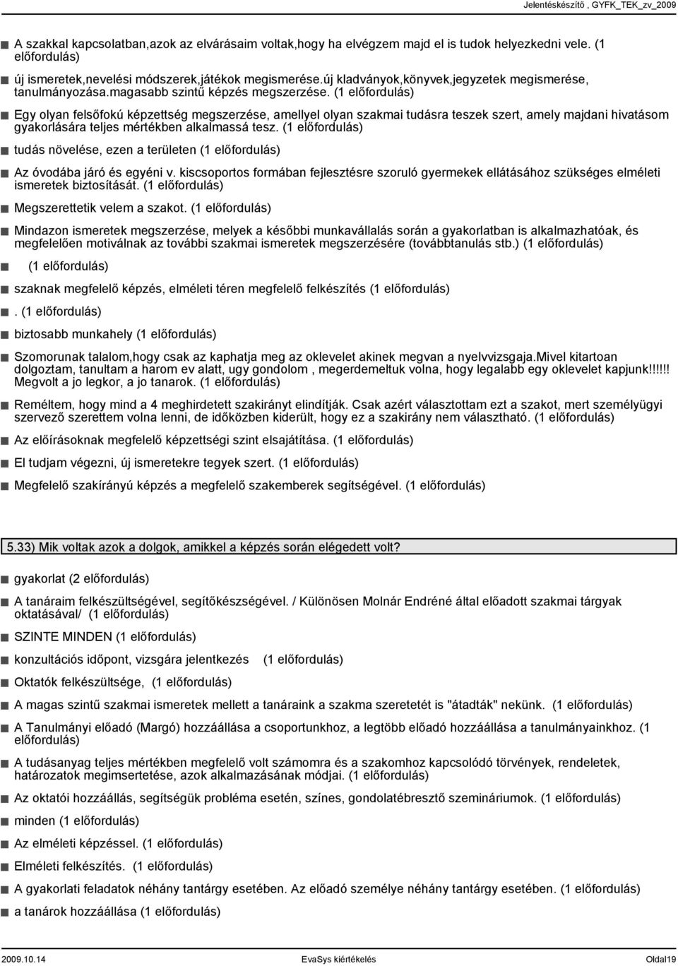 ( előfordulás) Egy olyan felsőfokú képzettség megszerzése, amellyel olyan szakmai tudásra teszek szert, amely majdani hivatásom gyakorlására teljes mértékben alkalmassá tesz.